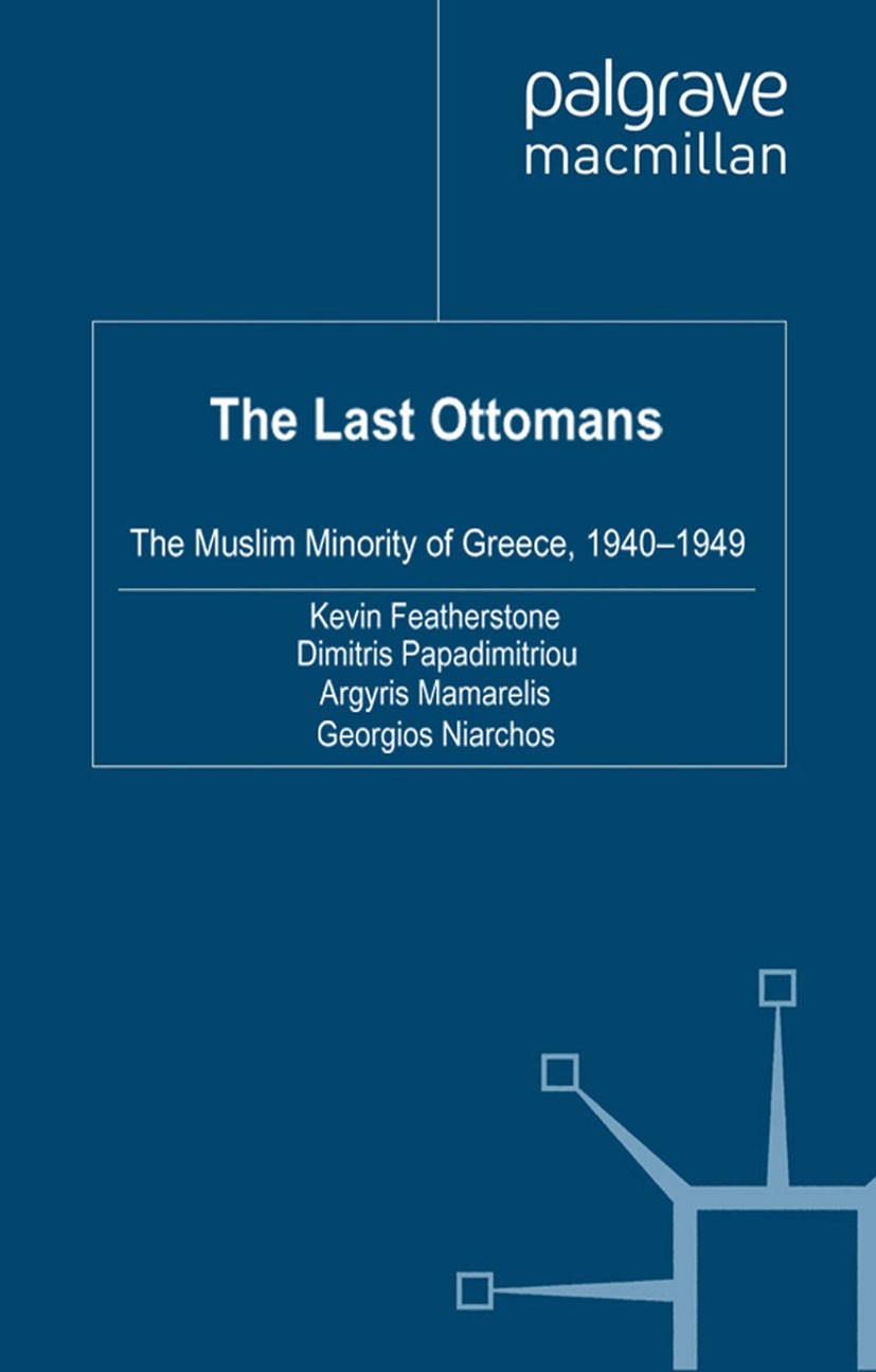 Titlebook: The Last Ottomans; The Muslim Minority Kevin Featherstone,Dimitris Papadimitriou,Georgios Book 2011 Palgrave Macmillan, a division of Macm Titlebook: The Last Ottomans; The Muslim Minority Kevin Featherstone,Dimitris Papadimitriou,Georgios Book 2011 Palgrave Macmillan, a division of Macm