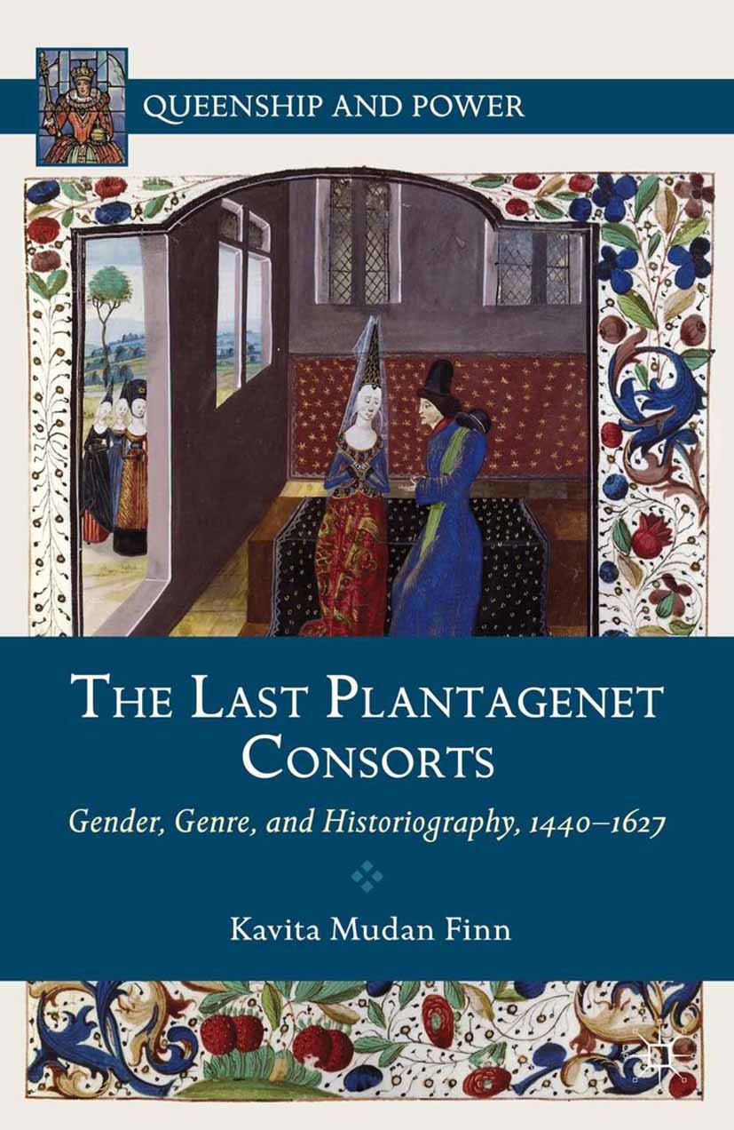 Titlebook: The Last Plantagenet Consorts; Gender, Genre, and H Kavita Mudan Finn Book 2012 Palgrave Macmillan, a division of Nature America Inc. 2012 Titlebook: The Last Plantagenet Consorts; Gender, Genre, and H Kavita Mudan Finn Book 2012 Palgrave Macmillan, a division of Nature America Inc. 2012