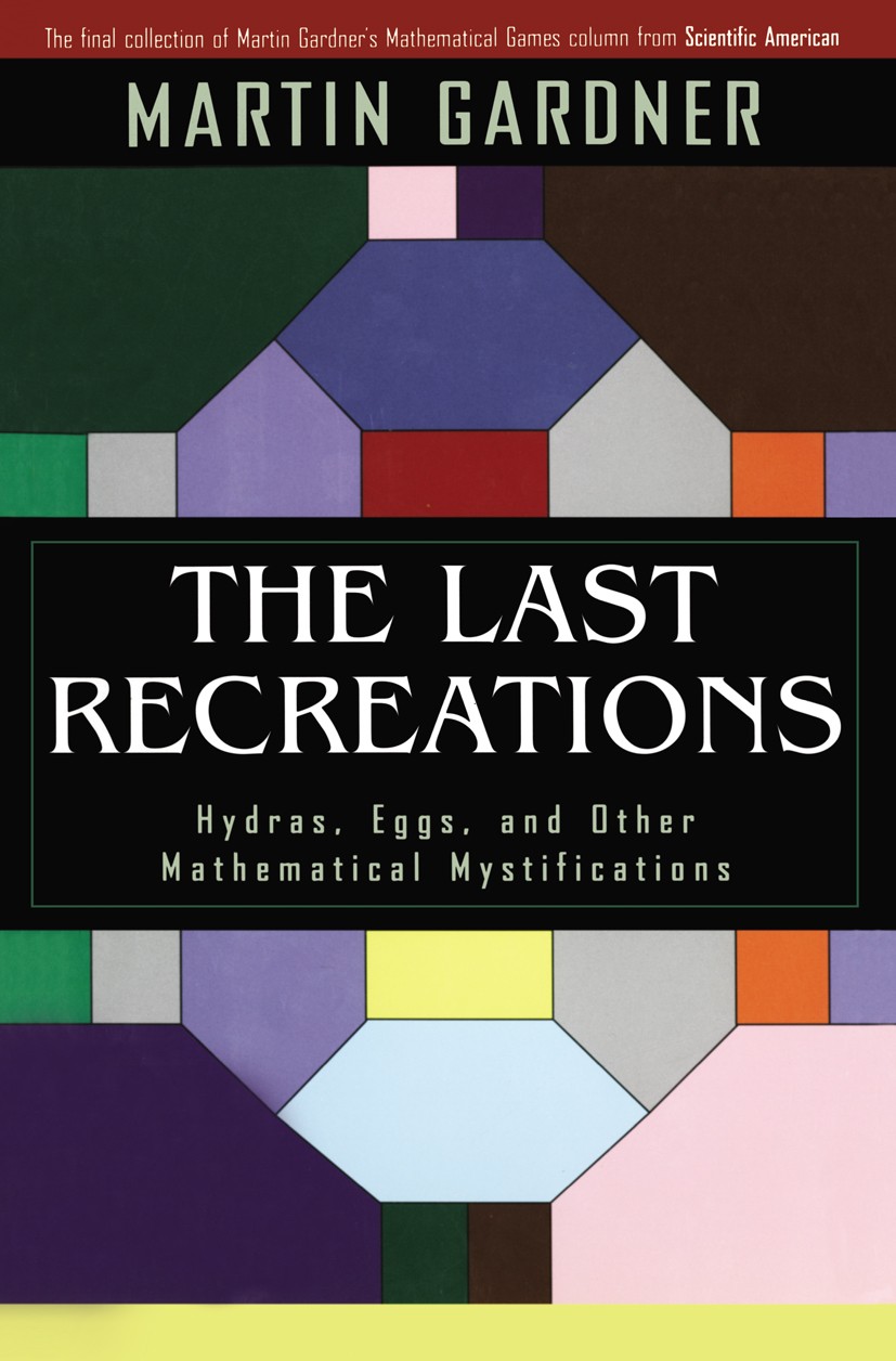 Titlebook: The Last Recreations; Hydras, Eggs, and Ot Martin Gardner Book 1997 Springer-Verlag New York 1997 Euclid.Mathematica.arithmetic.geometry.ma Titlebook: The Last Recreations; Hydras, Eggs, and Ot Martin Gardner Book 1997 Springer-Verlag New York 1997 Euclid.Mathematica.arithmetic.geometry.ma