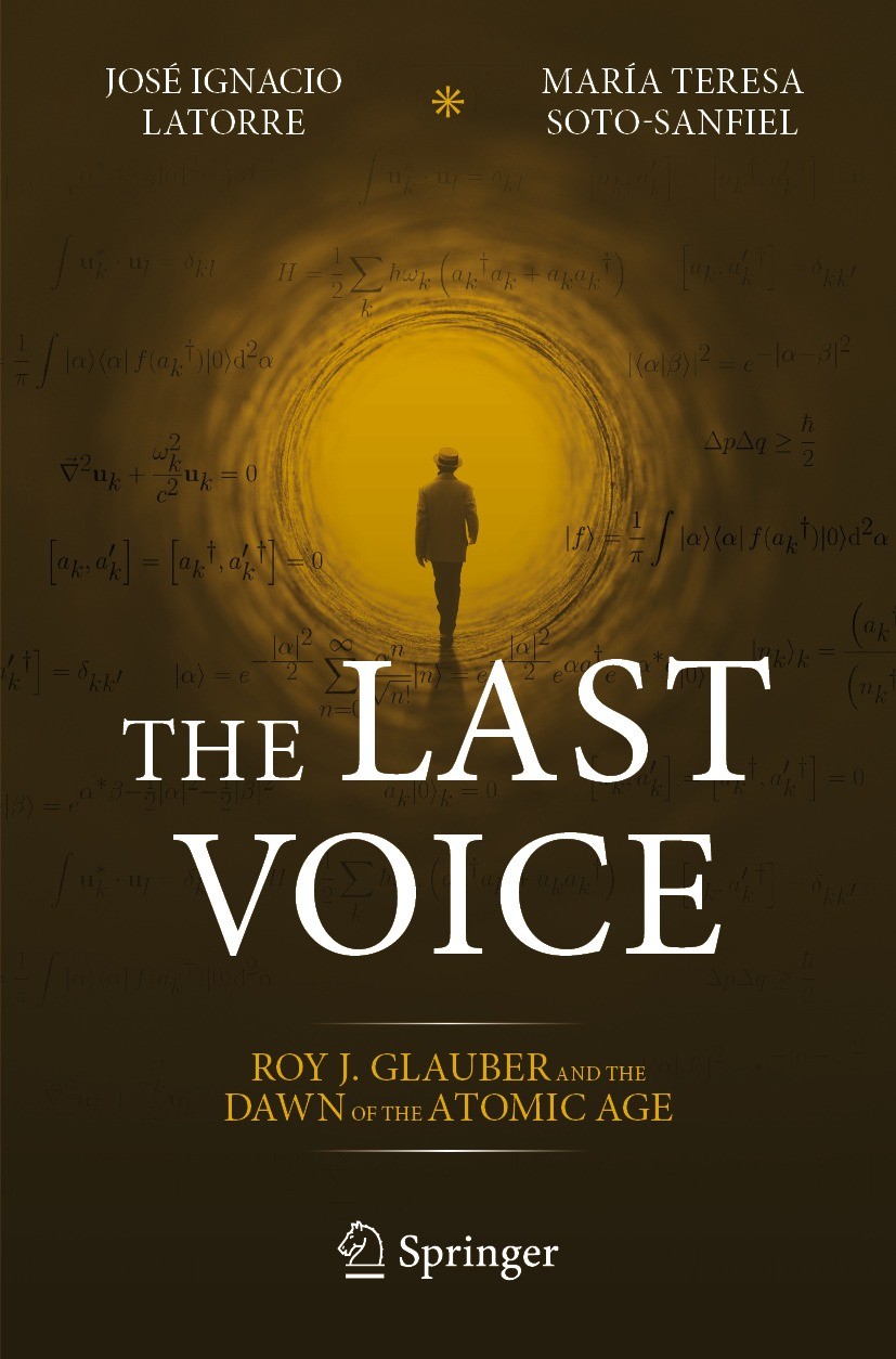 Titlebook: The Last Voice; Roy J. Glauber and t José Ignacio Latorre,María Teresa Soto-Sanfiel Book 2023 Springer Nature Switzerland AG 2023 Making of Titlebook: The Last Voice; Roy J. Glauber and t José Ignacio Latorre,María Teresa Soto-Sanfiel Book 2023 Springer Nature Switzerland AG 2023 Making of