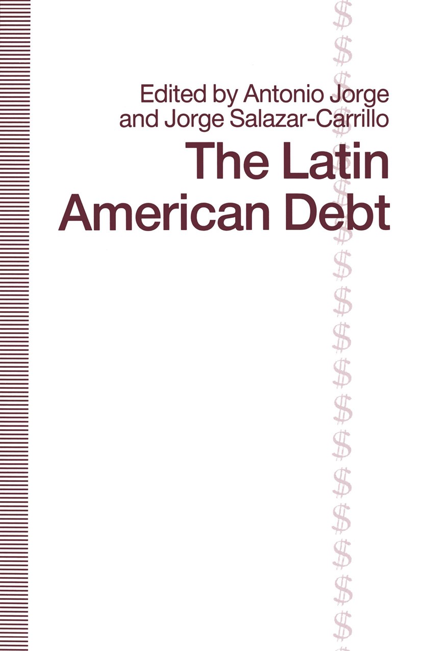 Titlebook: The Latin American Debt; Antonio Jorge (Professor of Economics),Jorge Salaz Book 1992 Antonio Jorge and Jorge Salazar-Carrillo 1992 econom Titlebook: The Latin American Debt; Antonio Jorge (Professor of Economics),Jorge Salaz Book 1992 Antonio Jorge and Jorge Salazar-Carrillo 1992 econom