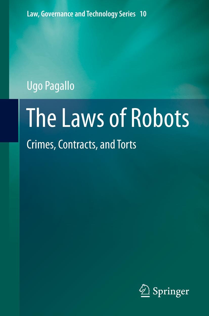 Titlebook: The Laws of Robots; Crimes, Contracts, a Ugo Pagallo Book 2013 Springer Science+Business Media Dordrecht. 2013 AI Employees and Strict Liab Titlebook: The Laws of Robots; Crimes, Contracts, a Ugo Pagallo Book 2013 Springer Science+Business Media Dordrecht. 2013 AI Employees and Strict Liab