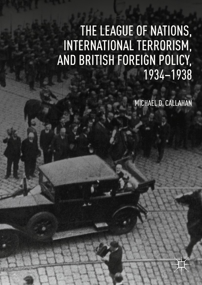 Titlebook: The League of Nations, International Terrorism, and British Foreign Policy, 1934–1938; Michael D. Callahan Book 2018 The Editor(s) (if app Titlebook: The League of Nations, International Terrorism, and British Foreign Policy, 1934–1938; Michael D. Callahan Book 2018 The Editor(s) (if app