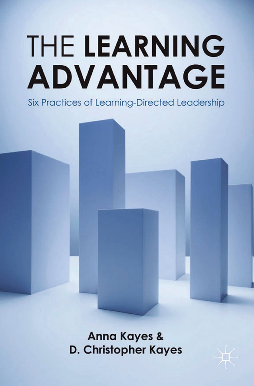 Titlebook: The Learning Advantage; Six Practices of Lea Anna Kayes,D. Christopher Kayes Book 2011 Palgrave Macmillan, a division of Macmillan Publishe Titlebook: The Learning Advantage; Six Practices of Lea Anna Kayes,D. Christopher Kayes Book 2011 Palgrave Macmillan, a division of Macmillan Publishe