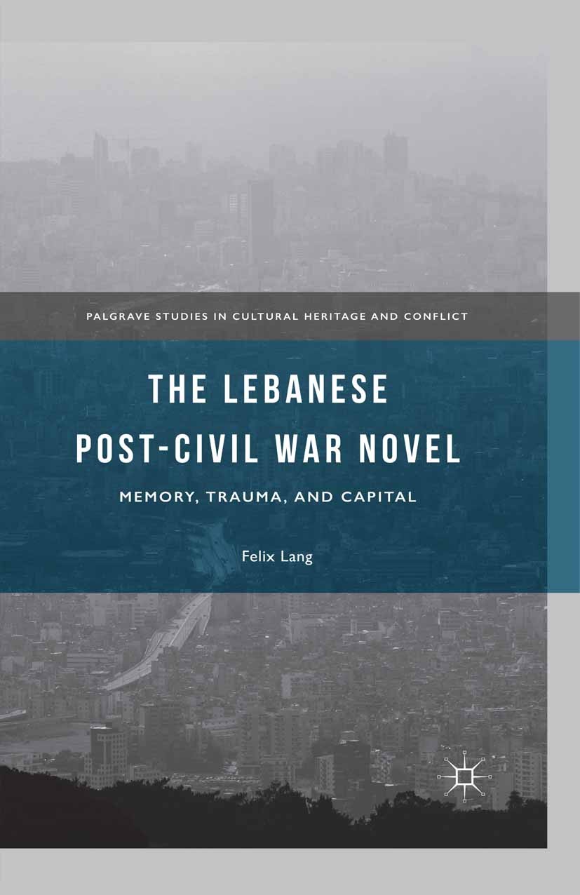 Titlebook: The Lebanese Post-Civil War Novel; Memory, Trauma, and Felix Lang Book 2016 The Editor(s) (if applicable) and The Author(s) 2016 novel.pos Titlebook: The Lebanese Post-Civil War Novel; Memory, Trauma, and Felix Lang Book 2016 The Editor(s) (if applicable) and The Author(s) 2016 novel.pos