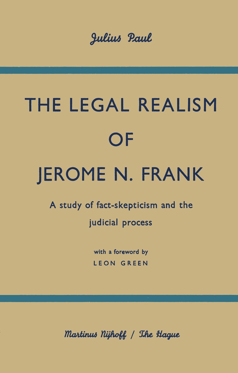Titlebook: The Legal Realism of Jerome N. Frank; A Study of Fact-Skep Julius Paul Book 1959 Martinus Nijhoff, The Hague, Netherlands 1959 education.is Titlebook: The Legal Realism of Jerome N. Frank; A Study of Fact-Skep Julius Paul Book 1959 Martinus Nijhoff, The Hague, Netherlands 1959 education.is