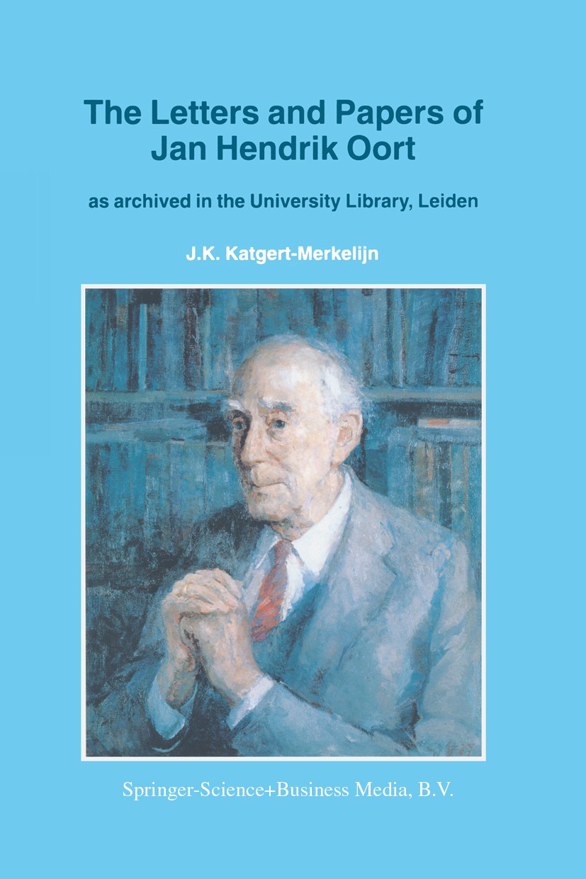 Titlebook: The Letters and Papers of Jan Hendrik Oort; As Archived in the U J. K. Katgert-Merkelijn Book 1997 Springer Science+Business Media Dordrech Titlebook: The Letters and Papers of Jan Hendrik Oort; As Archived in the U J. K. Katgert-Merkelijn Book 1997 Springer Science+Business Media Dordrech