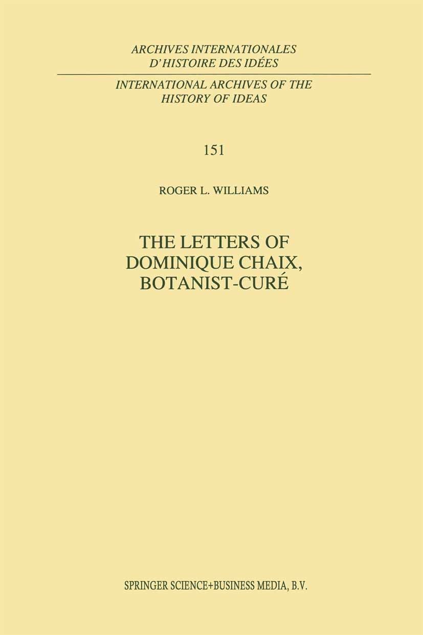 Titlebook: The Letters of Dominique Chaix, Botanist-Curé; Roger L. Williams Book 1997 Springer Science+Business Media Dordrecht 1997 18th century.Def Titlebook: The Letters of Dominique Chaix, Botanist-Curé; Roger L. Williams Book 1997 Springer Science+Business Media Dordrecht 1997 18th century.Def