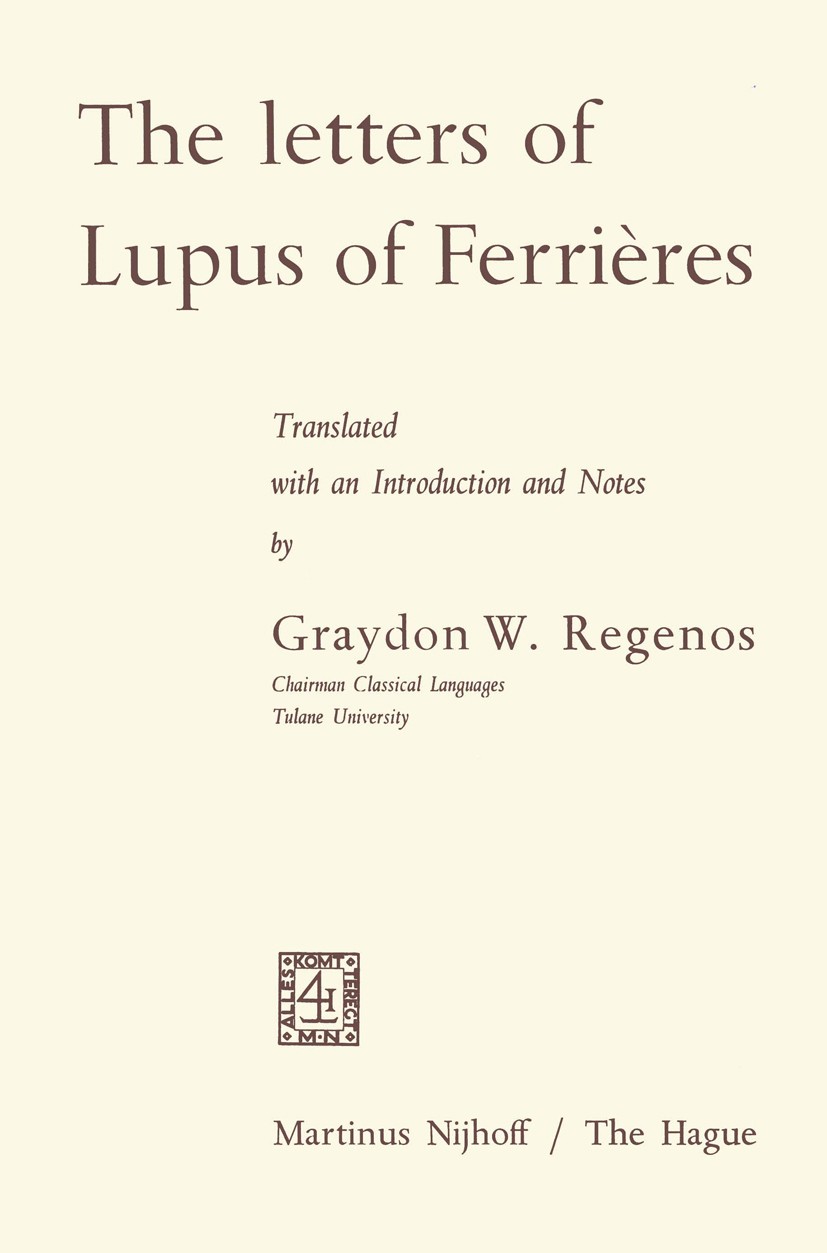 Titlebook: The Letters of Lupus of Ferrières; Graydon W. Regenos Book 19661st edition Martinus Nijhoff, The Hague, Netherlands 1966 15th century.Ital Titlebook: The Letters of Lupus of Ferrières; Graydon W. Regenos Book 19661st edition Martinus Nijhoff, The Hague, Netherlands 1966 15th century.Ital
