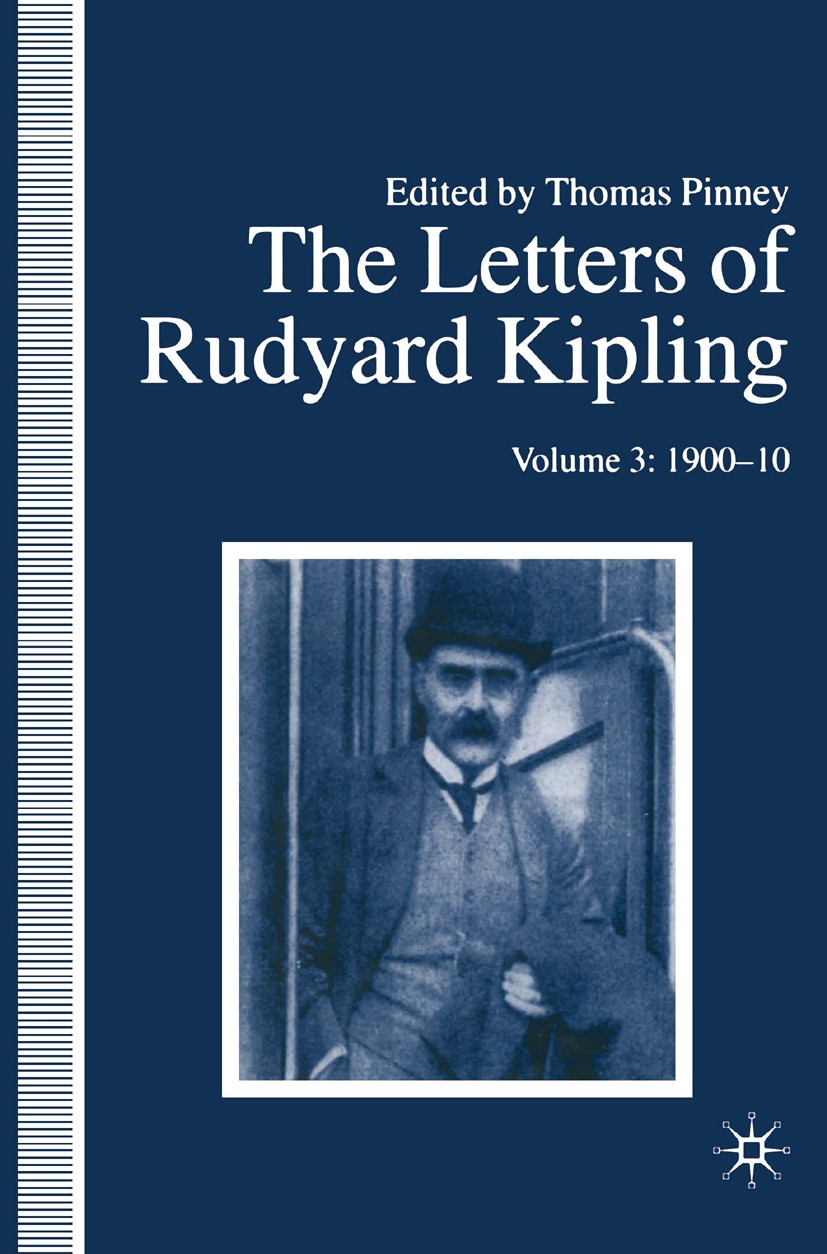 Titlebook: The Letters of Rudyard Kipling; Volume 3: 1900-10 Thomas Pinney Book 1996 Palgrave Macmillan, a division of Macmillan Publishers Limited 19 Titlebook: The Letters of Rudyard Kipling; Volume 3: 1900-10 Thomas Pinney Book 1996 Palgrave Macmillan, a division of Macmillan Publishers Limited 19