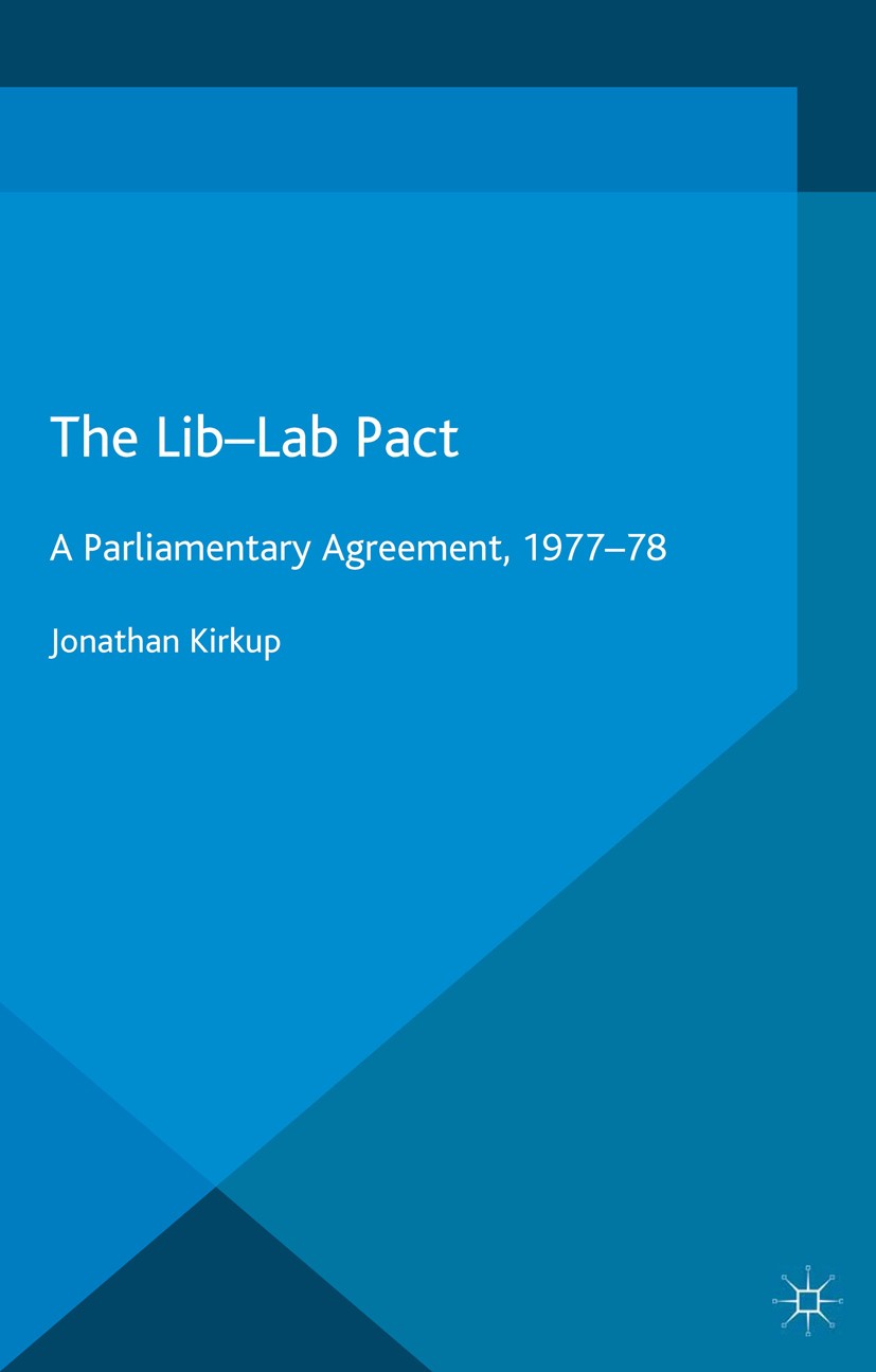 Titlebook: The Lib-Lab Pact; A Parliamentary Agre Jonathan Kirkup Book 2016 The Editor(s) (if applicable) and The Author(s) 2016 Lib-Lab Pact.Liberal Titlebook: The Lib-Lab Pact; A Parliamentary Agre Jonathan Kirkup Book 2016 The Editor(s) (if applicable) and The Author(s) 2016 Lib-Lab Pact.Liberal
