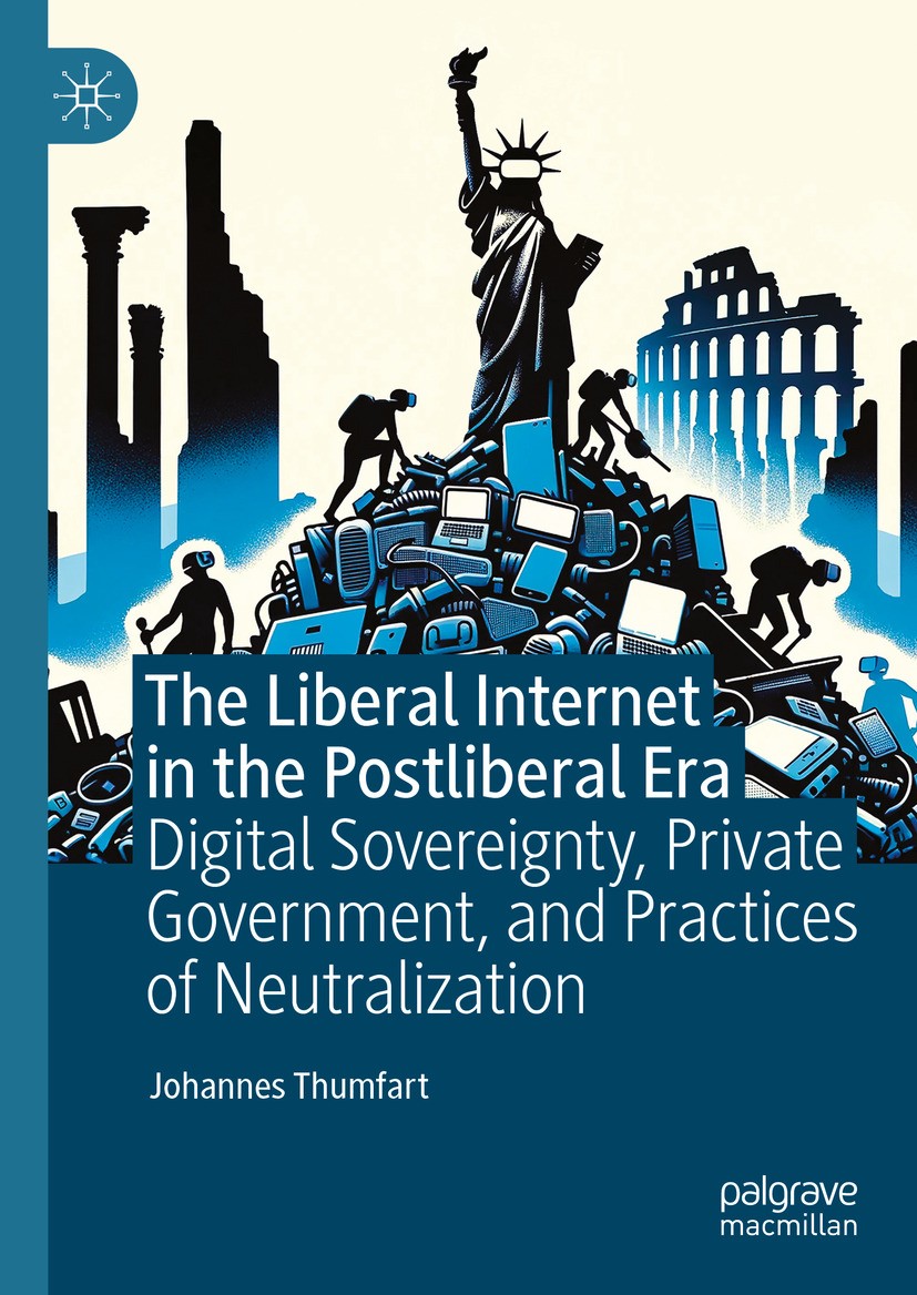 Titlebook: The Liberal Internet in the Postliberal Era; Digital Sovereignty, Johannes Thumfart Book 2024 The Editor(s) (if applicable) and The Author( Titlebook: The Liberal Internet in the Postliberal Era; Digital Sovereignty, Johannes Thumfart Book 2024 The Editor(s) (if applicable) and The Author(