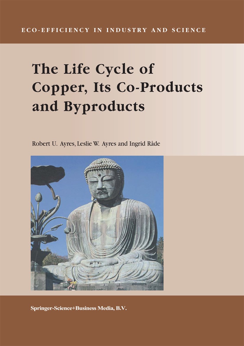 Titlebook: The Life Cycle of Copper, Its Co-Products and Byproducts; Robert U. Ayres,Leslie W. Ayres,Ingrid Råde Book 2003 Springer Science+Business Titlebook: The Life Cycle of Copper, Its Co-Products and Byproducts; Robert U. Ayres,Leslie W. Ayres,Ingrid Råde Book 2003 Springer Science+Business