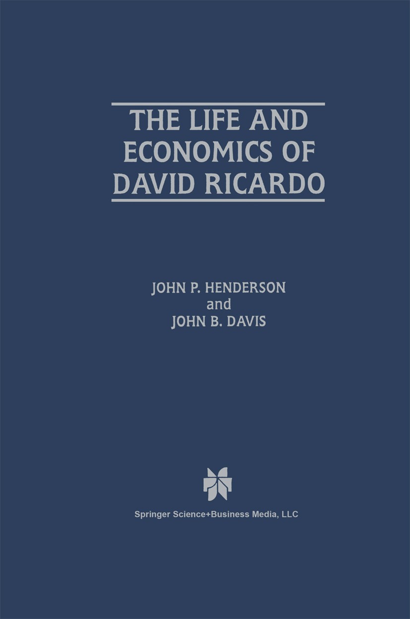 Titlebook: The Life and Economics of David Ricardo; John P. Henderson,John B. Davis,Warren J. Samuels, Book 1997 Springer Science+Business Media New Titlebook: The Life and Economics of David Ricardo; John P. Henderson,John B. Davis,Warren J. Samuels, Book 1997 Springer Science+Business Media New