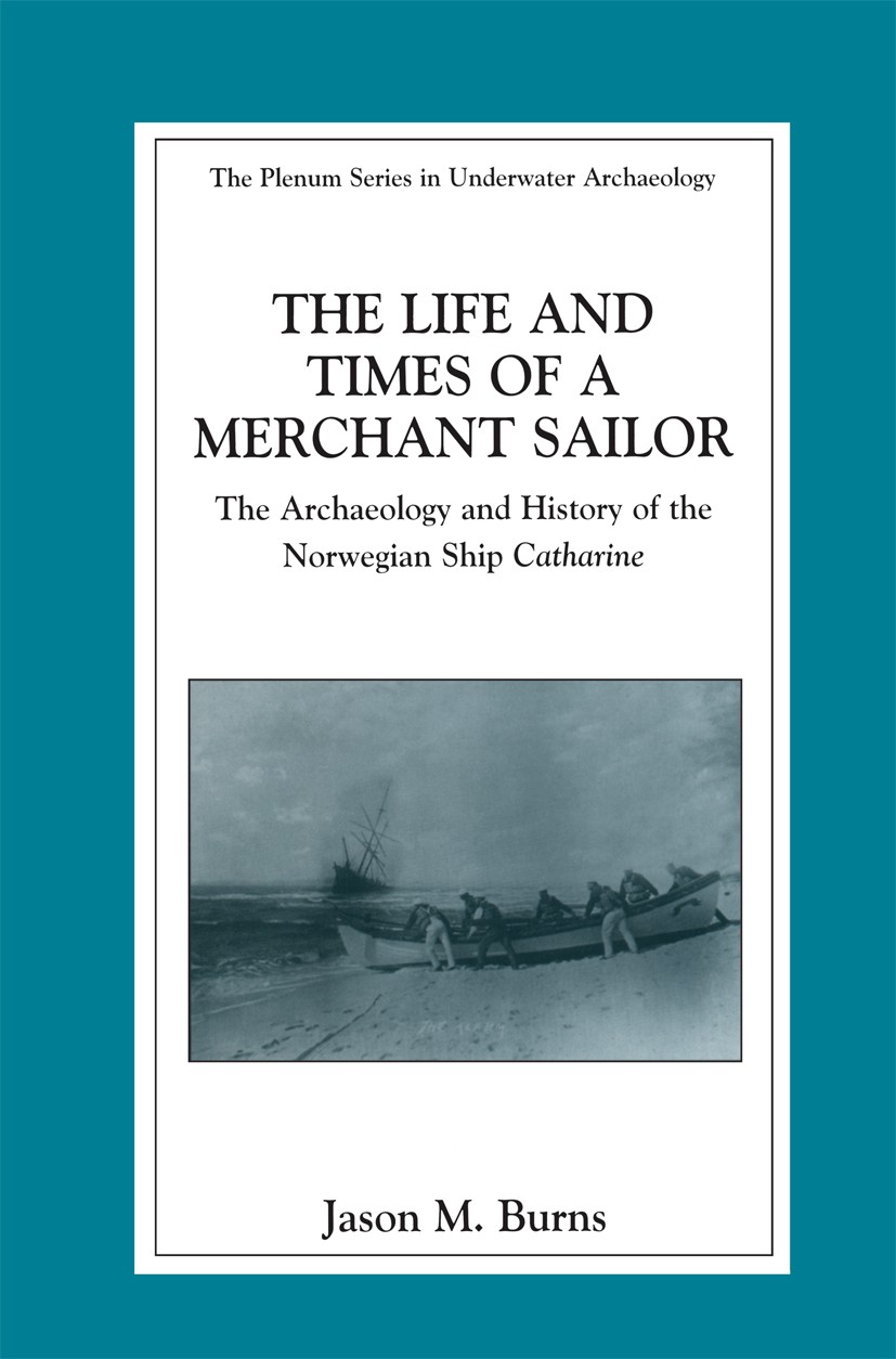 Titlebook: The Life and Times of a Merchant Sailor; The Archaeology and Jason M. Burns Book 2003 Kluwer Academic/Plenum Publishers, New York 2003 arc Titlebook: The Life and Times of a Merchant Sailor; The Archaeology and Jason M. Burns Book 2003 Kluwer Academic/Plenum Publishers, New York 2003 arc