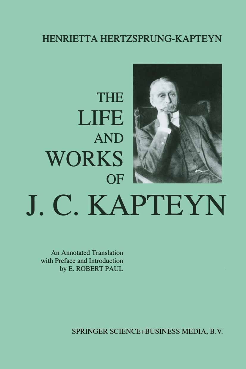Titlebook: The Life and Works of J. C. Kapteyn; An Annotated Transla E. Robert Paul Book 1993 Springer Science+Business Media Dordrecht 1993 astronomy Titlebook: The Life and Works of J. C. Kapteyn; An Annotated Transla E. Robert Paul Book 1993 Springer Science+Business Media Dordrecht 1993 astronomy