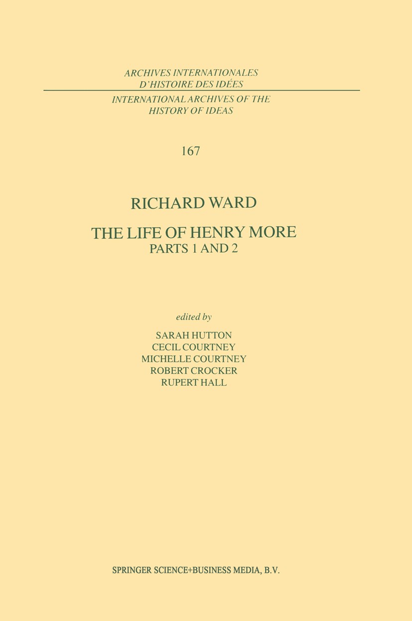 Titlebook: The Life of Henry More; Parts 1 and 2 Richard Ward,Sarah Hutton,Cecil Courtney,A. Rupert Book 2000 Springer Science+Business Media Dordrech Titlebook: The Life of Henry More; Parts 1 and 2 Richard Ward,Sarah Hutton,Cecil Courtney,A. Rupert Book 2000 Springer Science+Business Media Dordrech