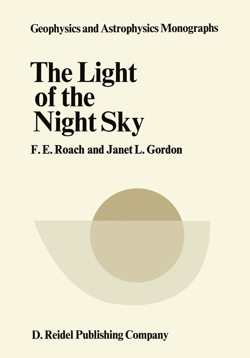 Titlebook: The Light of the Night Sky; F.E. Roach,Janet L. Gordon Book 1973 Springer Science+Business Media Dordrecht 1973 cosmology.galaxy.photometr Titlebook: The Light of the Night Sky; F.E. Roach,Janet L. Gordon Book 1973 Springer Science+Business Media Dordrecht 1973 cosmology.galaxy.photometr
