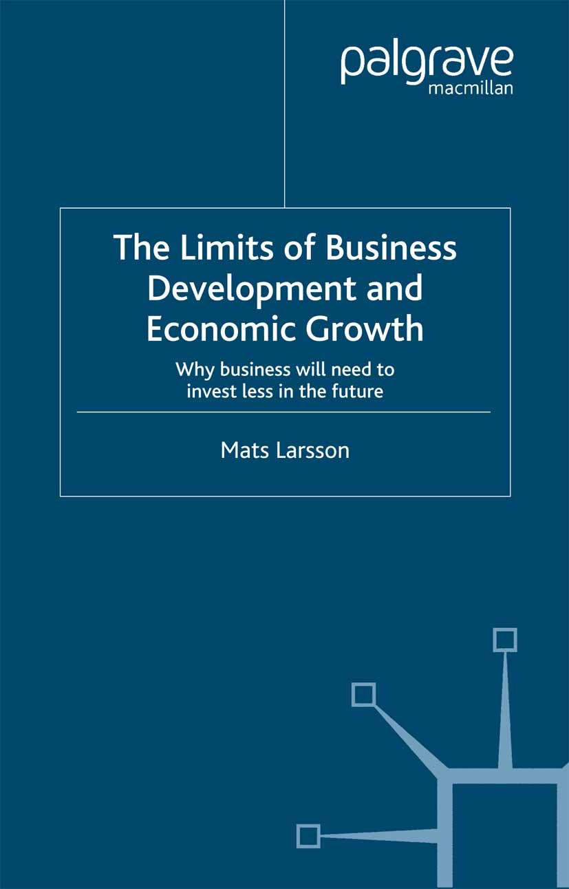 Titlebook: The Limits of Business Development and Economic Growth; Why Business Will Ne Mats Larsson Book 2004 Palgrave Macmillan, a division of Macmi Titlebook: The Limits of Business Development and Economic Growth; Why Business Will Ne Mats Larsson Book 2004 Palgrave Macmillan, a division of Macmi