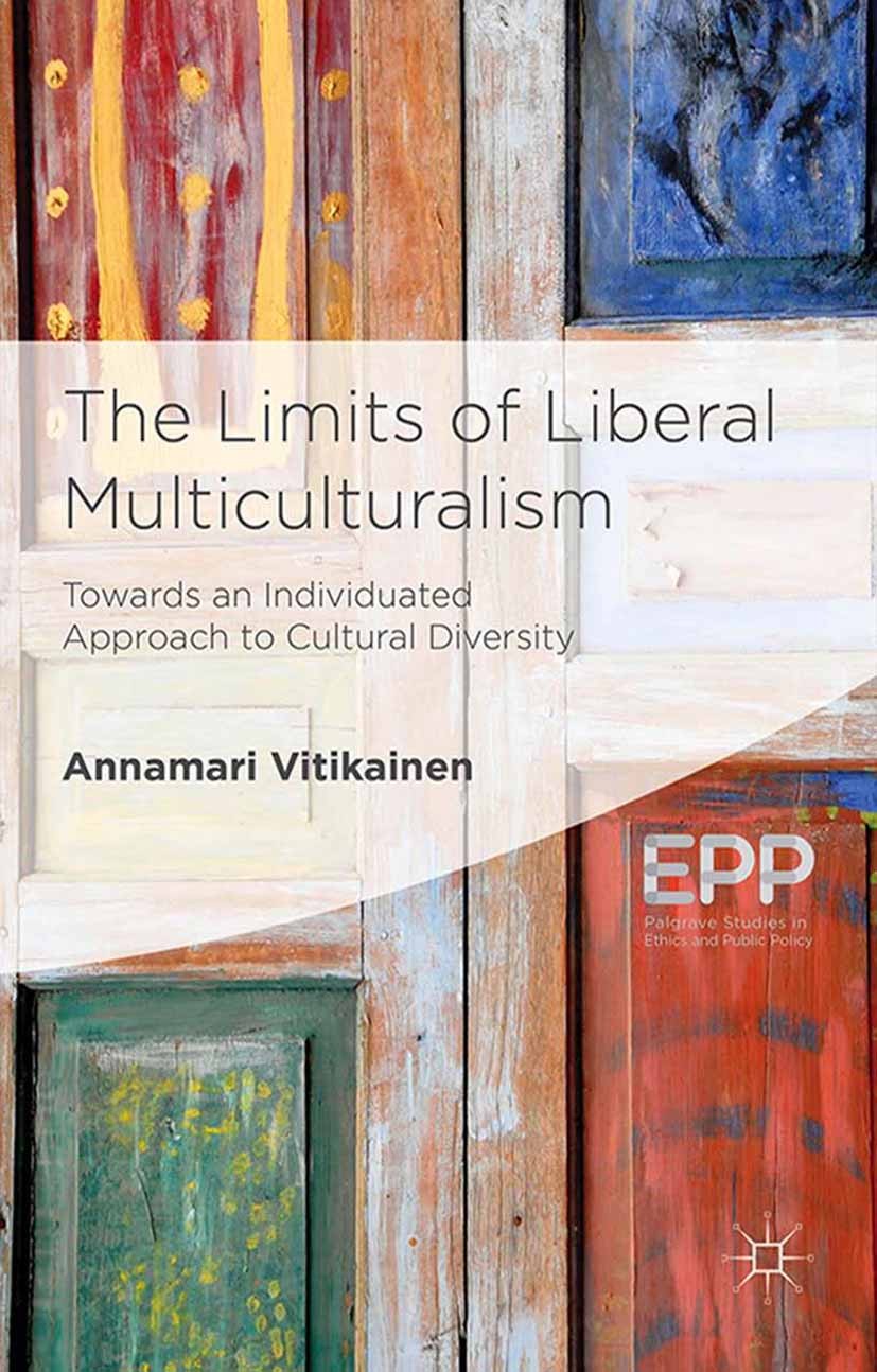 Titlebook: The Limits of Liberal Multiculturalism; Towards an Individua Annamari Vitikainen Book 2015 The Editor(s) (if applicable) and The Author(s) Titlebook: The Limits of Liberal Multiculturalism; Towards an Individua Annamari Vitikainen Book 2015 The Editor(s) (if applicable) and The Author(s)