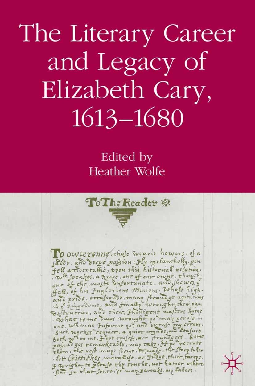 Titlebook: The Literary Career and Legacy of Elizabeth Cary, 1613-1680; Heather Wolfe (curator of manuscripts) Book 2007 Palgrave Macmillan, a divisi Titlebook: The Literary Career and Legacy of Elizabeth Cary, 1613-1680; Heather Wolfe (curator of manuscripts) Book 2007 Palgrave Macmillan, a divisi