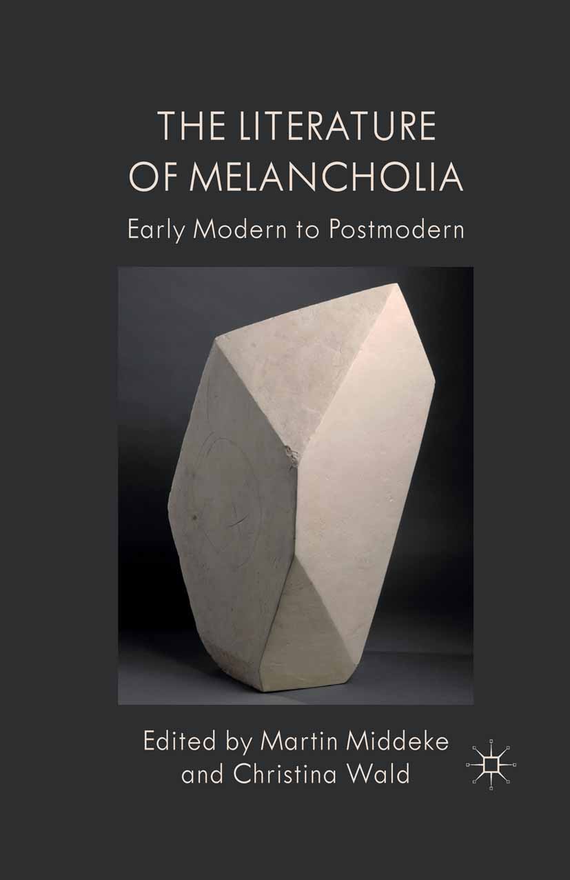 Titlebook: The Literature of Melancholia; Early Modern to Post Martin Middeke (Professor of English Literature, V Book 2011 Palgrave Macmillan, a divi Titlebook: The Literature of Melancholia; Early Modern to Post Martin Middeke (Professor of English Literature, V Book 2011 Palgrave Macmillan, a divi