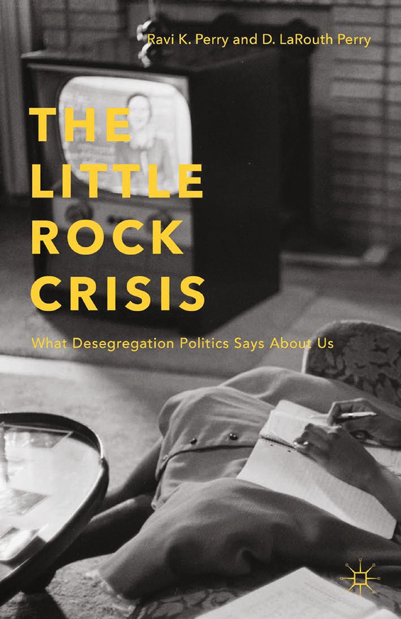Titlebook: The Little Rock Crisis; What Desegregation P Ravi K. Perry,D. LaRouth Perry Book 2015 Ravi K. Perry and D. LaRouth Perry 2015 Little Rock.s Titlebook: The Little Rock Crisis; What Desegregation P Ravi K. Perry,D. LaRouth Perry Book 2015 Ravi K. Perry and D. LaRouth Perry 2015 Little Rock.s