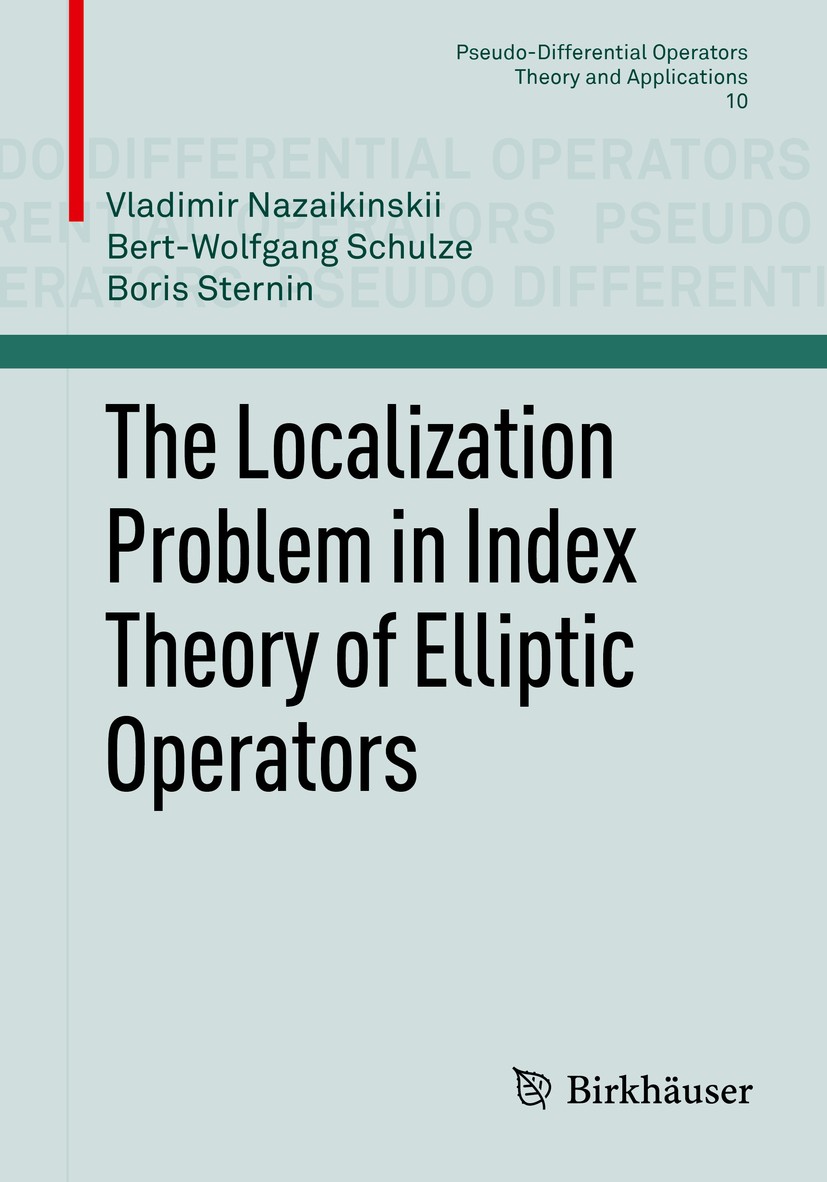 Titlebook: The Localization Problem in Index Theory of Elliptic Operators; Vladimir Nazaikinskii,Bert-Wolfgang Schulze,Boris Book 2014 Springer Base Titlebook: The Localization Problem in Index Theory of Elliptic Operators; Vladimir Nazaikinskii,Bert-Wolfgang Schulze,Boris Book 2014 Springer Base