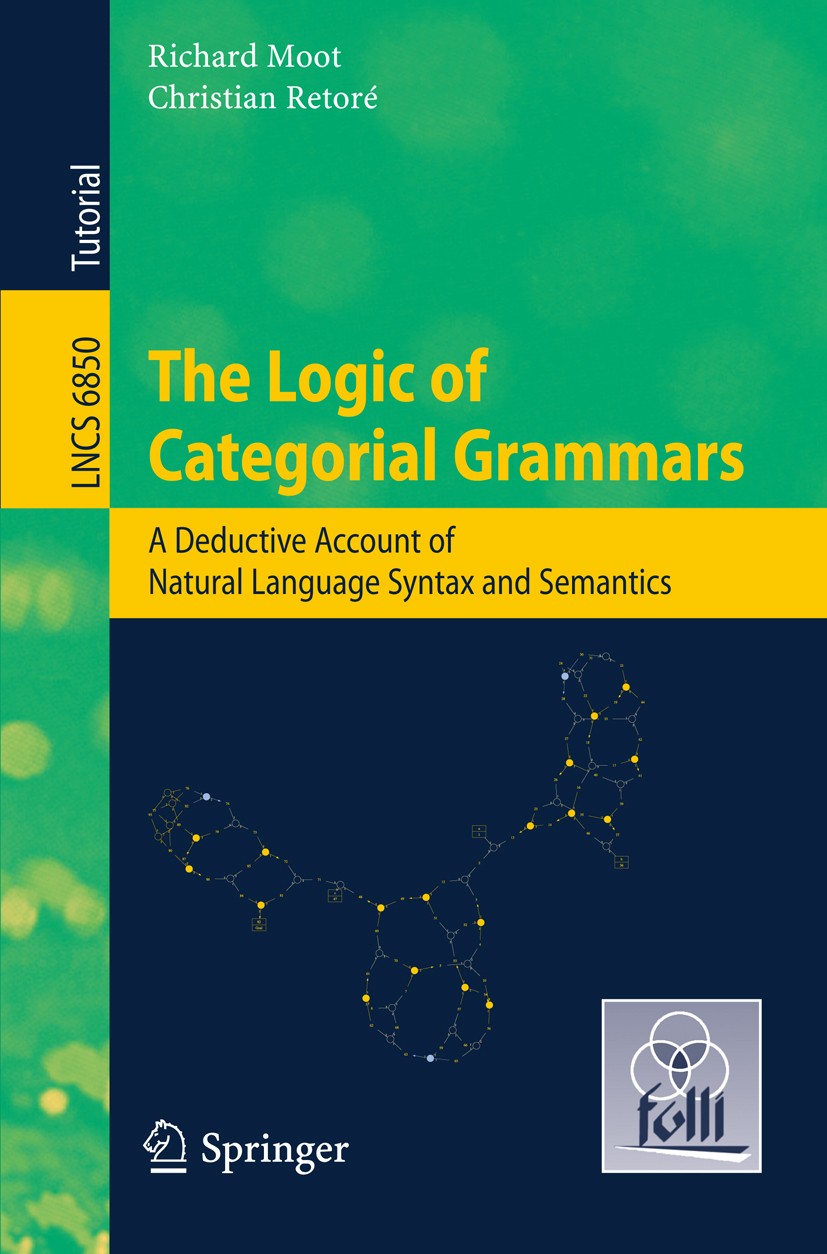 Titlebook: The Logic of Categorial Grammars; A deductive account Richard Moot,Christian Retoré Textbook 2012 Springer-Verlag Berlin Heidelberg 2012 L Titlebook: The Logic of Categorial Grammars; A deductive account Richard Moot,Christian Retoré Textbook 2012 Springer-Verlag Berlin Heidelberg 2012 L