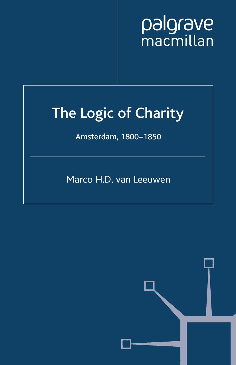 Titlebook: The Logic of Charity; Amsterdam, 1800-1850 Marco H. D. Leeuwen Book 2000 Palgrave Macmillan, a division of Macmillan Publishers Limited 200 Titlebook: The Logic of Charity; Amsterdam, 1800-1850 Marco H. D. Leeuwen Book 2000 Palgrave Macmillan, a division of Macmillan Publishers Limited 200