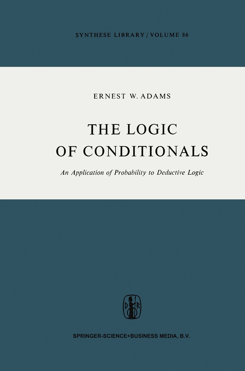 Titlebook: The Logic of Conditionals; An Application of Pr Ernest W. Adams Book 1975 Springer Science+Business Media Dordrecht 1975 conditional.constr Titlebook: The Logic of Conditionals; An Application of Pr Ernest W. Adams Book 1975 Springer Science+Business Media Dordrecht 1975 conditional.constr