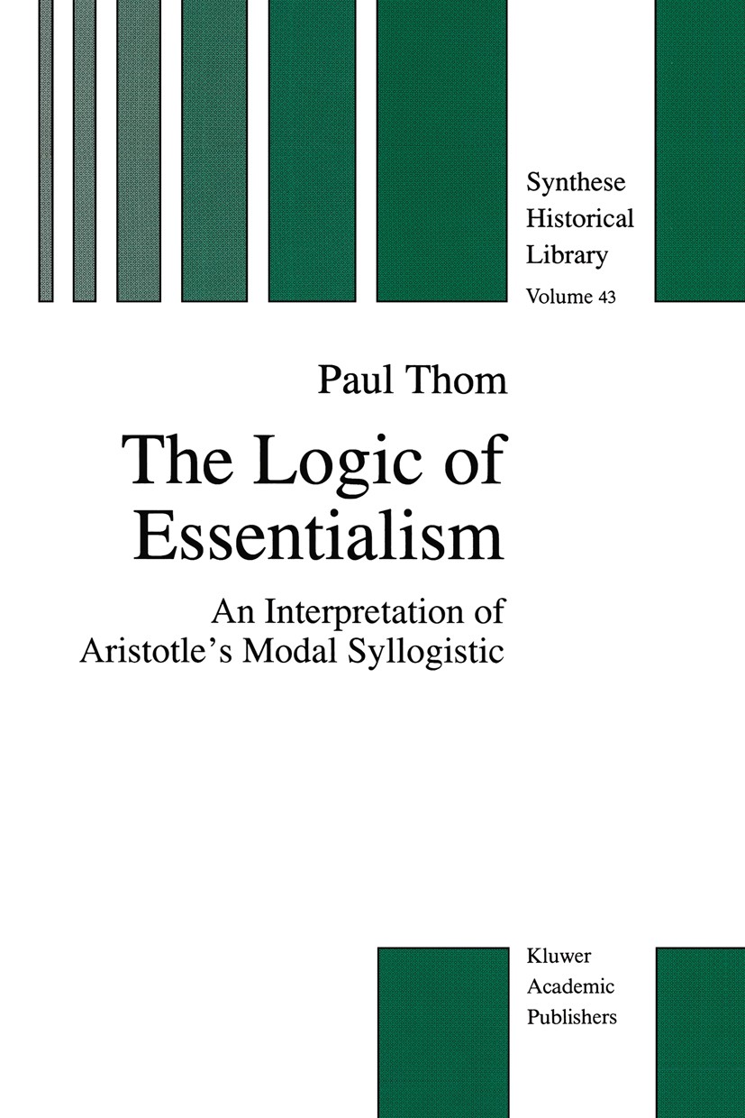 Titlebook: The Logic of Essentialism; An Interpretation of Paul Thom Book 1996 Kluwer Academic Publishers 1996 Aristotle.Plato.logic.metaphysics Titlebook: The Logic of Essentialism; An Interpretation of Paul Thom Book 1996 Kluwer Academic Publishers 1996 Aristotle.Plato.logic.metaphysics