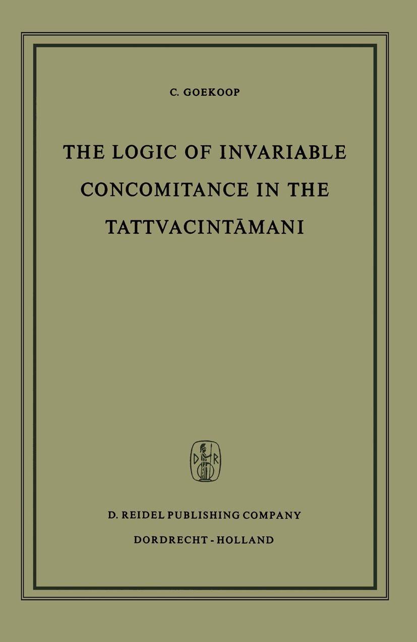 Titlebook: The Logic of Invariable Concomitance in the Tattvacintāmaṇi; Gaṅgeśa’s Anumitinir C. Goekoop Book 1967 D. Reidel Publishing Company / Dordr Titlebook: The Logic of Invariable Concomitance in the Tattvacintāmaṇi; Gaṅgeśa’s Anumitinir C. Goekoop Book 1967 D. Reidel Publishing Company / Dordr