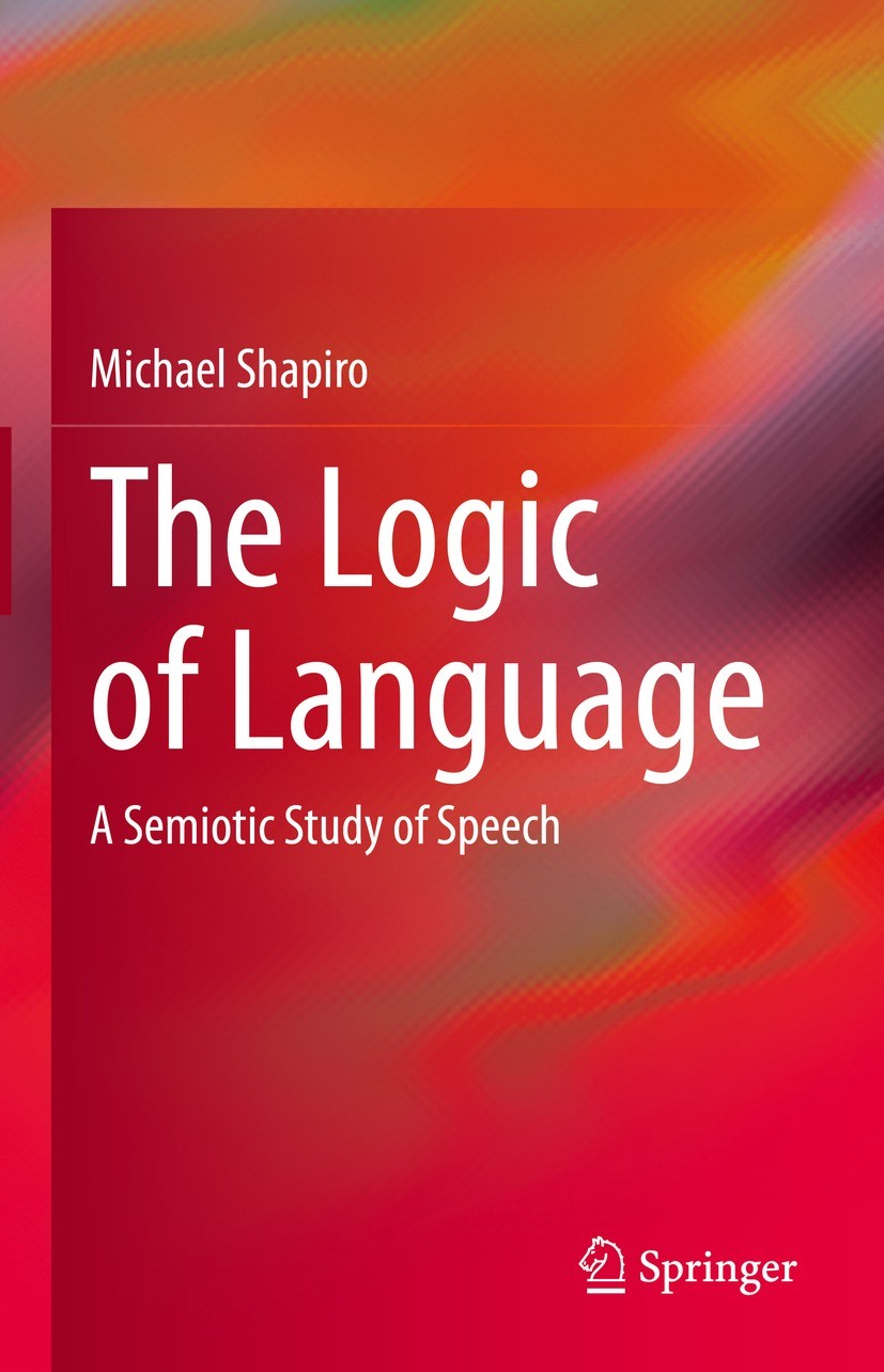 Titlebook: The Logic of Language; A Semiotic Study of Michael Shapiro Book 2022 The Editor(s) (if applicable) and The Author(s), under exclusive lice Titlebook: The Logic of Language; A Semiotic Study of Michael Shapiro Book 2022 The Editor(s) (if applicable) and The Author(s), under exclusive lice