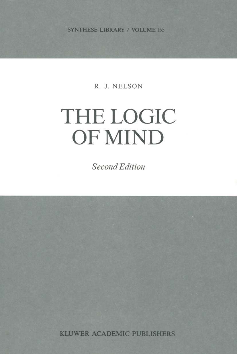 Titlebook: The Logic of Mind; R. J. Nelson Book 1989Latest edition Kluwer Academic Publishers 1989 behavior.control.finite automata.logic.perception. Titlebook: The Logic of Mind; R. J. Nelson Book 1989Latest edition Kluwer Academic Publishers 1989 behavior.control.finite automata.logic.perception.