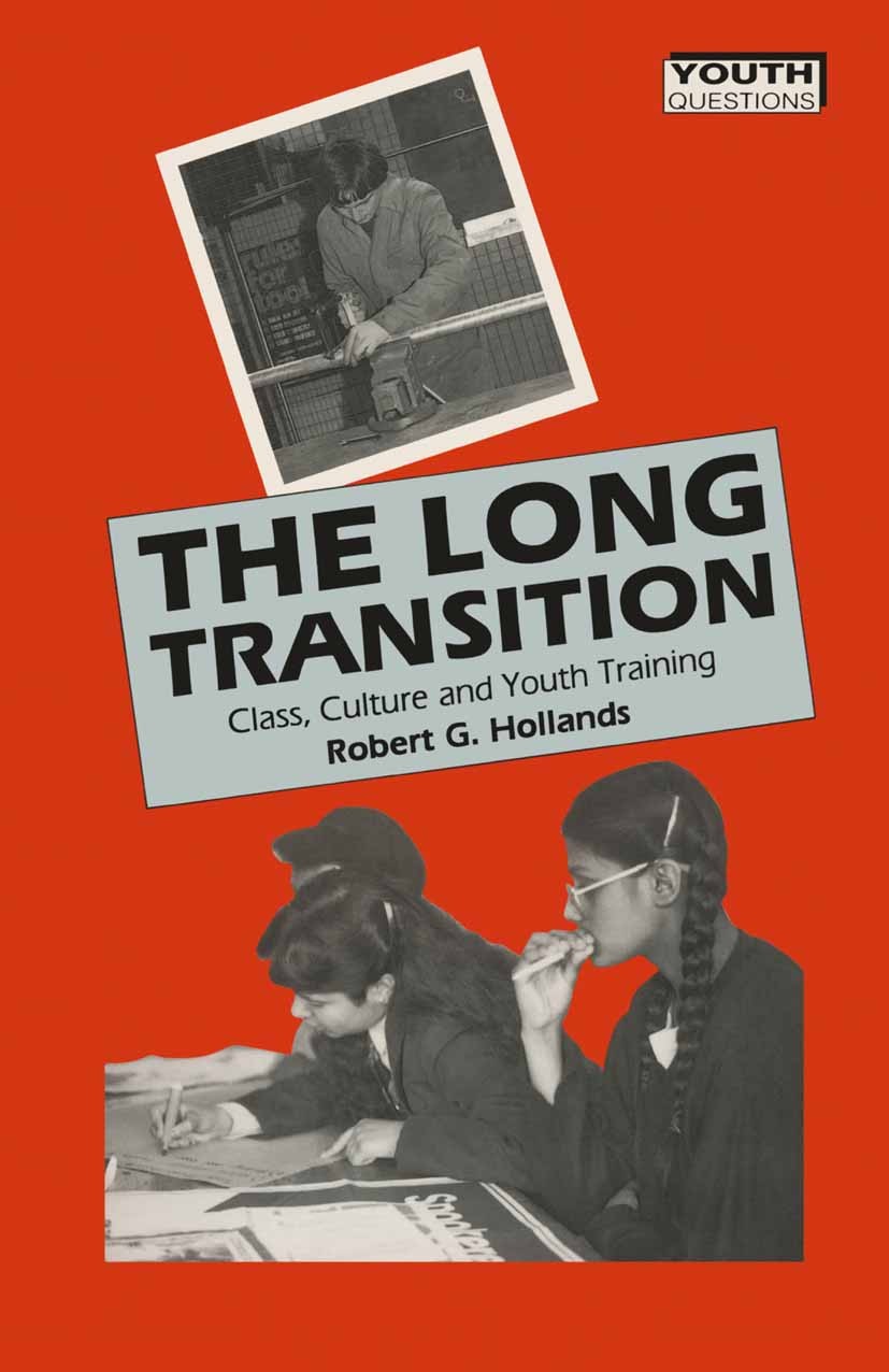 Titlebook: The Long Transition; Class, Culture and Y Robert G. Hollands Textbook 1990Latest edition Macmillan Publishers Limited 1990 community.cultur Titlebook: The Long Transition; Class, Culture and Y Robert G. Hollands Textbook 1990Latest edition Macmillan Publishers Limited 1990 community.cultur