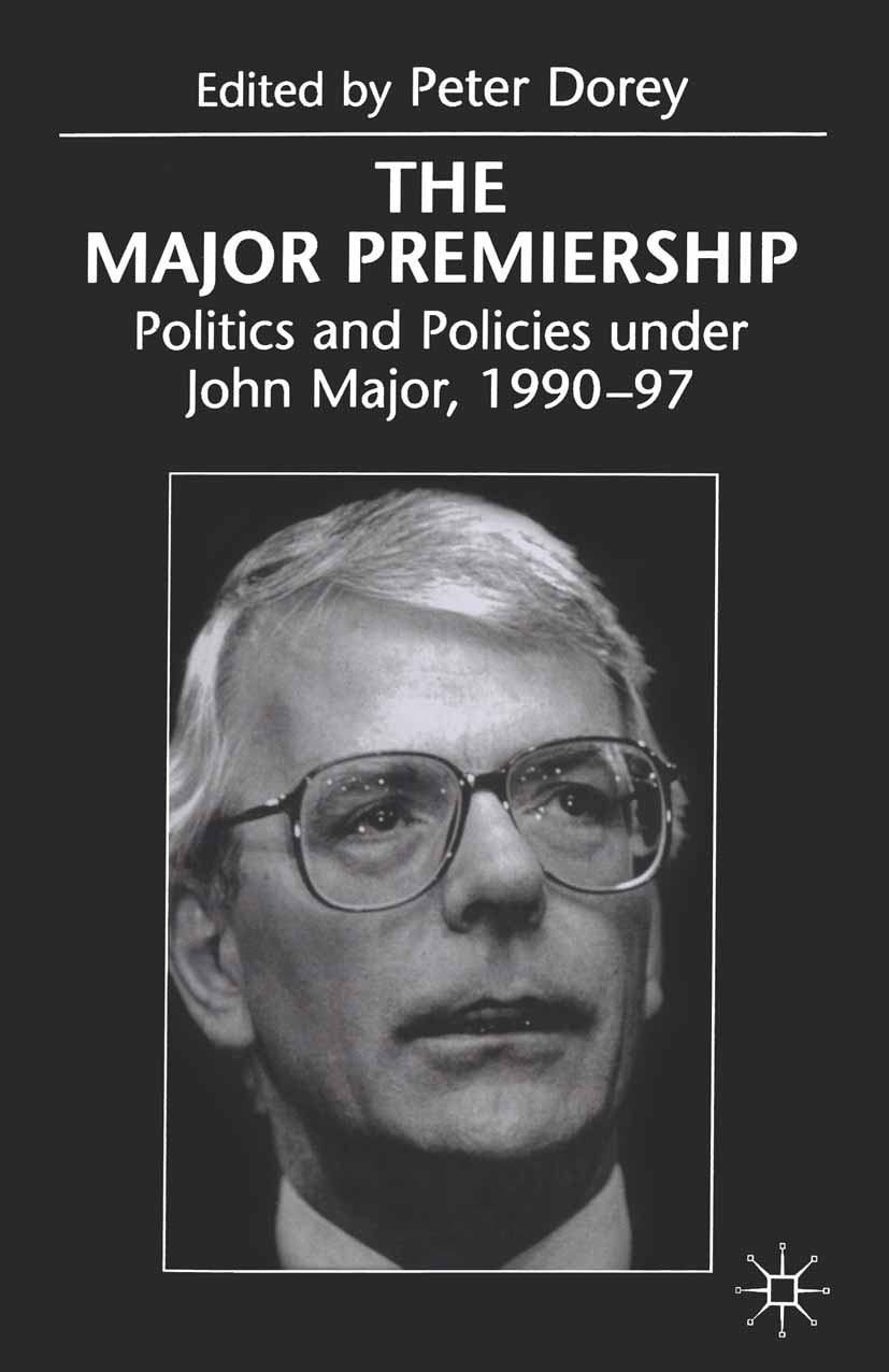Titlebook: The Major Premiership; Politics and Policie Peter Dorey (Lecturer in Politics) Book 1999 Palgrave Macmillan, a division of Macmillan Publis Titlebook: The Major Premiership; Politics and Policie Peter Dorey (Lecturer in Politics) Book 1999 Palgrave Macmillan, a division of Macmillan Publis