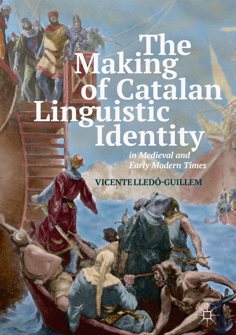 Titlebook: The Making of Catalan Linguistic Identity in Medieval and Early Modern Times; Vicente Lledó-Guillem Book 2018 The Editor(s) (if applicable Titlebook: The Making of Catalan Linguistic Identity in Medieval and Early Modern Times; Vicente Lledó-Guillem Book 2018 The Editor(s) (if applicable