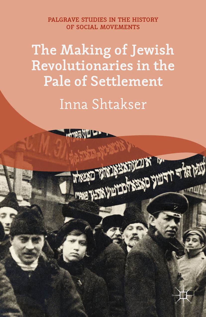 Titlebook: The Making of Jewish Revolutionaries in the Pale of Settlement; Community and Identi Inna Shtakser Book 2014 Palgrave Macmillan, a division Titlebook: The Making of Jewish Revolutionaries in the Pale of Settlement; Community and Identi Inna Shtakser Book 2014 Palgrave Macmillan, a division