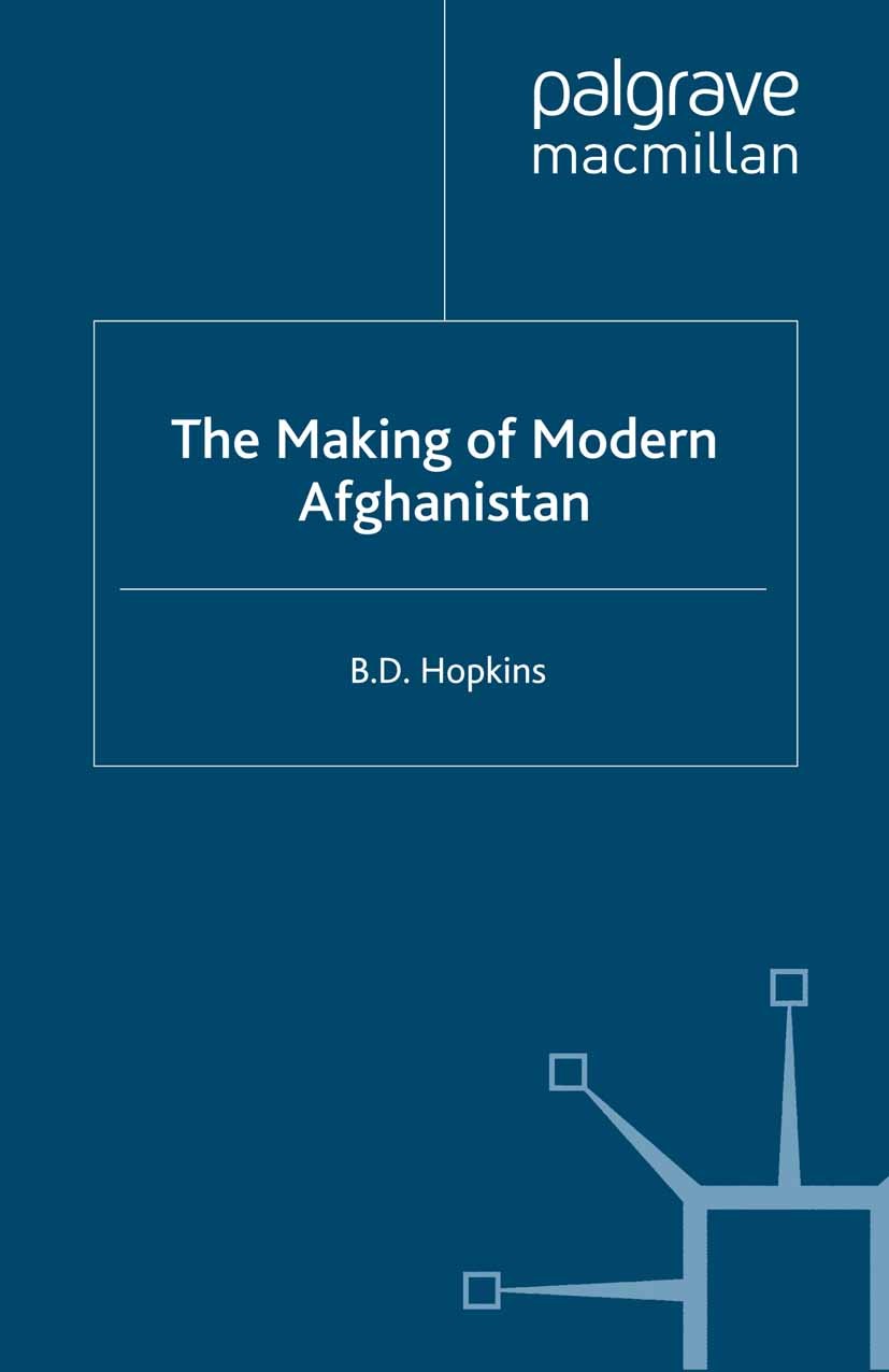 Titlebook: The Making of Modern Afghanistan; B. D. Hopkins Book 2008 Palgrave Macmillan, a division of Macmillan Publishers Limited 2008 Afghanistan. Titlebook: The Making of Modern Afghanistan; B. D. Hopkins Book 2008 Palgrave Macmillan, a division of Macmillan Publishers Limited 2008 Afghanistan.