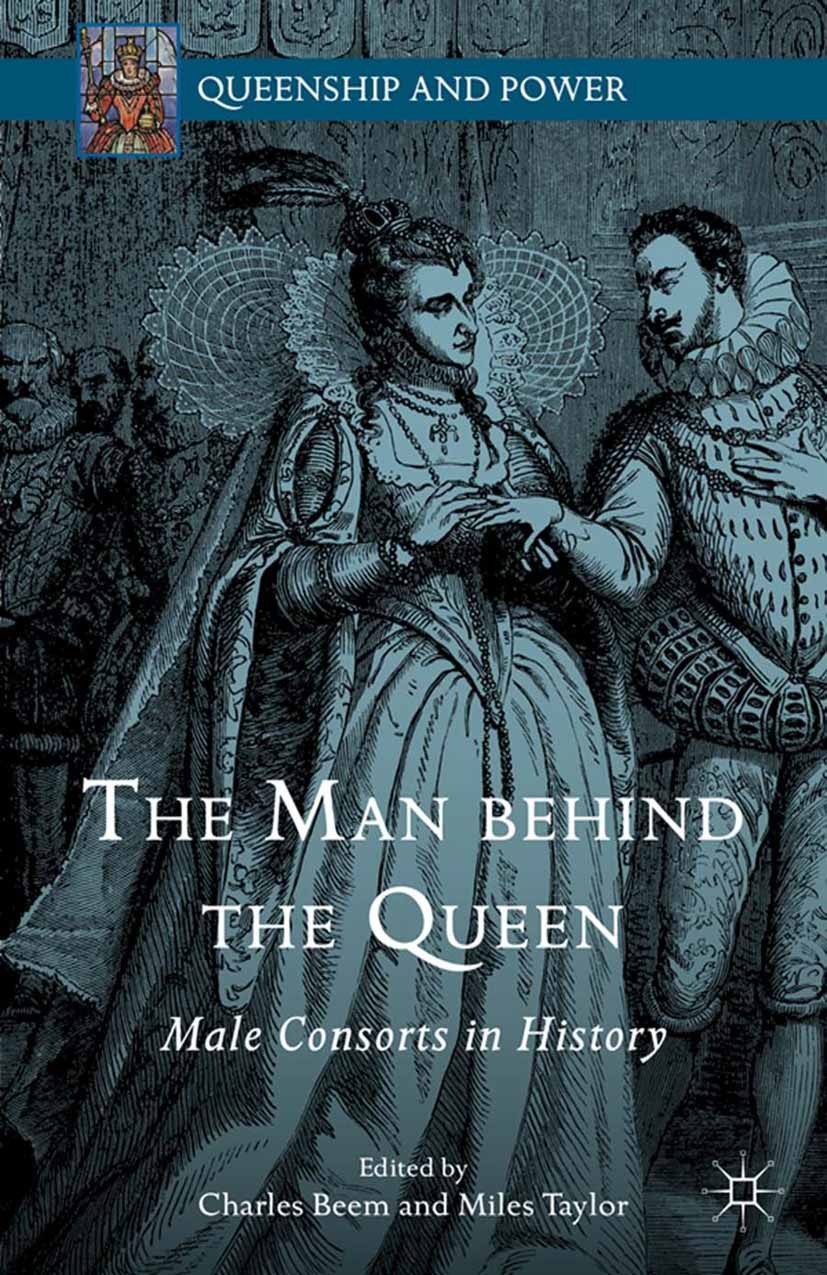 Titlebook: The Man behind the Queen; Male Consorts in His Charles Beem (Professor of History),Miles Taylor ( Book 2014 Palgrave Macmillan, a division Titlebook: The Man behind the Queen; Male Consorts in His Charles Beem (Professor of History),Miles Taylor ( Book 2014 Palgrave Macmillan, a division