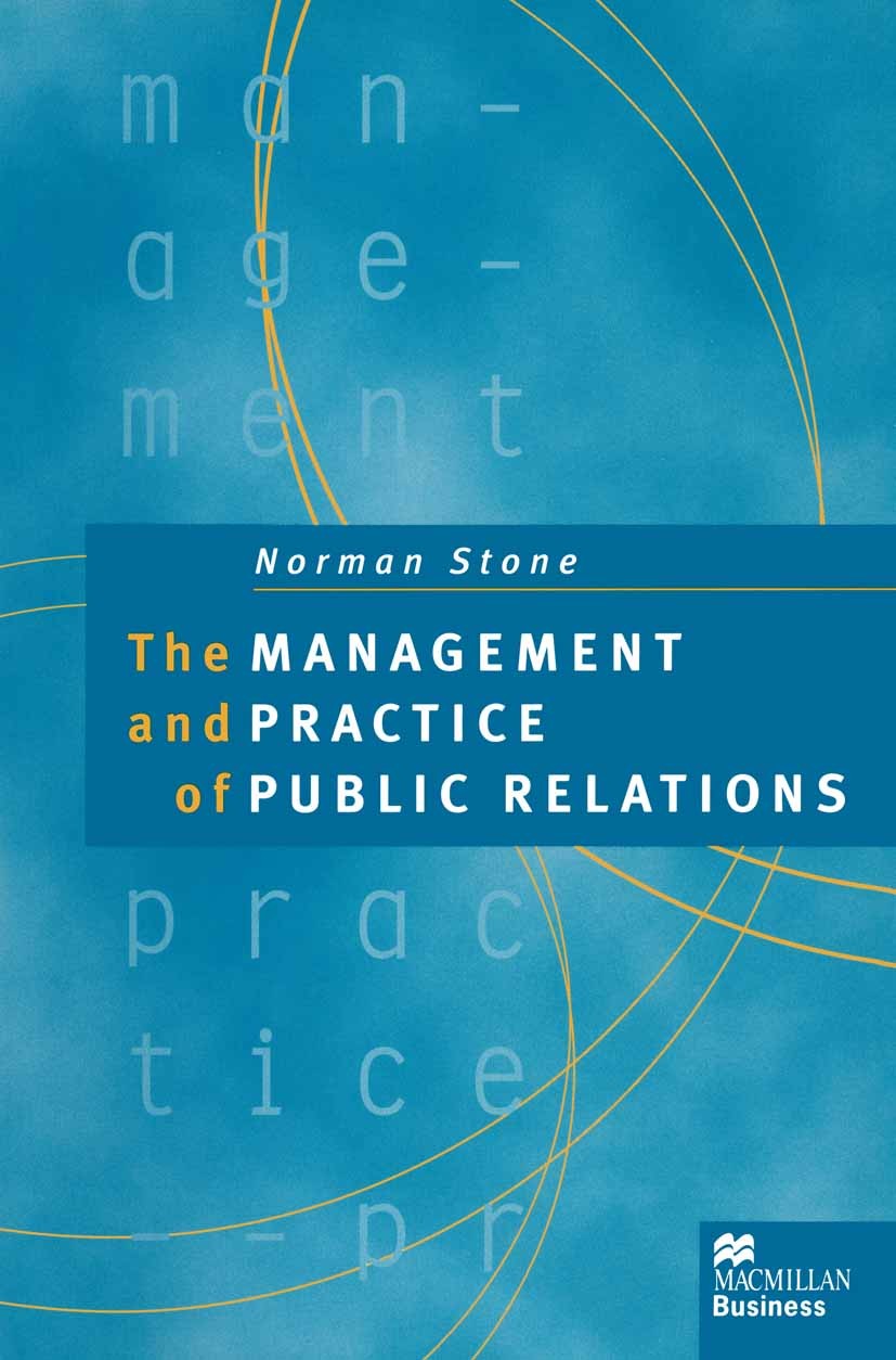 Titlebook: The Management and Practice of Public Relations; Norman Stone Textbook 1995Latest edition Palgrave Macmillan, a division of Macmillan Publ Titlebook: The Management and Practice of Public Relations; Norman Stone Textbook 1995Latest edition Palgrave Macmillan, a division of Macmillan Publ