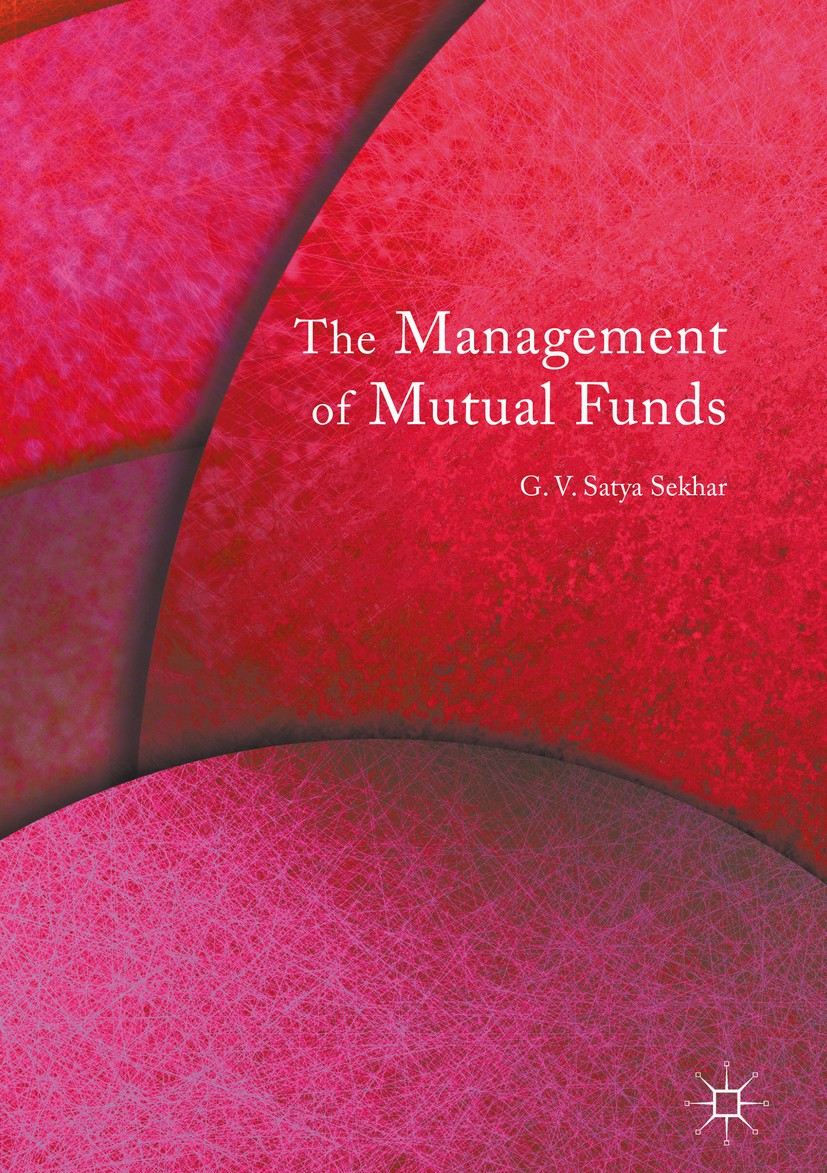 Titlebook: The Management of Mutual Funds; G.V. Satya Sekhar Book 2017 The Editor(s) (if applicable) and The Author(s) 2017 Portfolio Management.Corp Titlebook: The Management of Mutual Funds; G.V. Satya Sekhar Book 2017 The Editor(s) (if applicable) and The Author(s) 2017 Portfolio Management.Corp