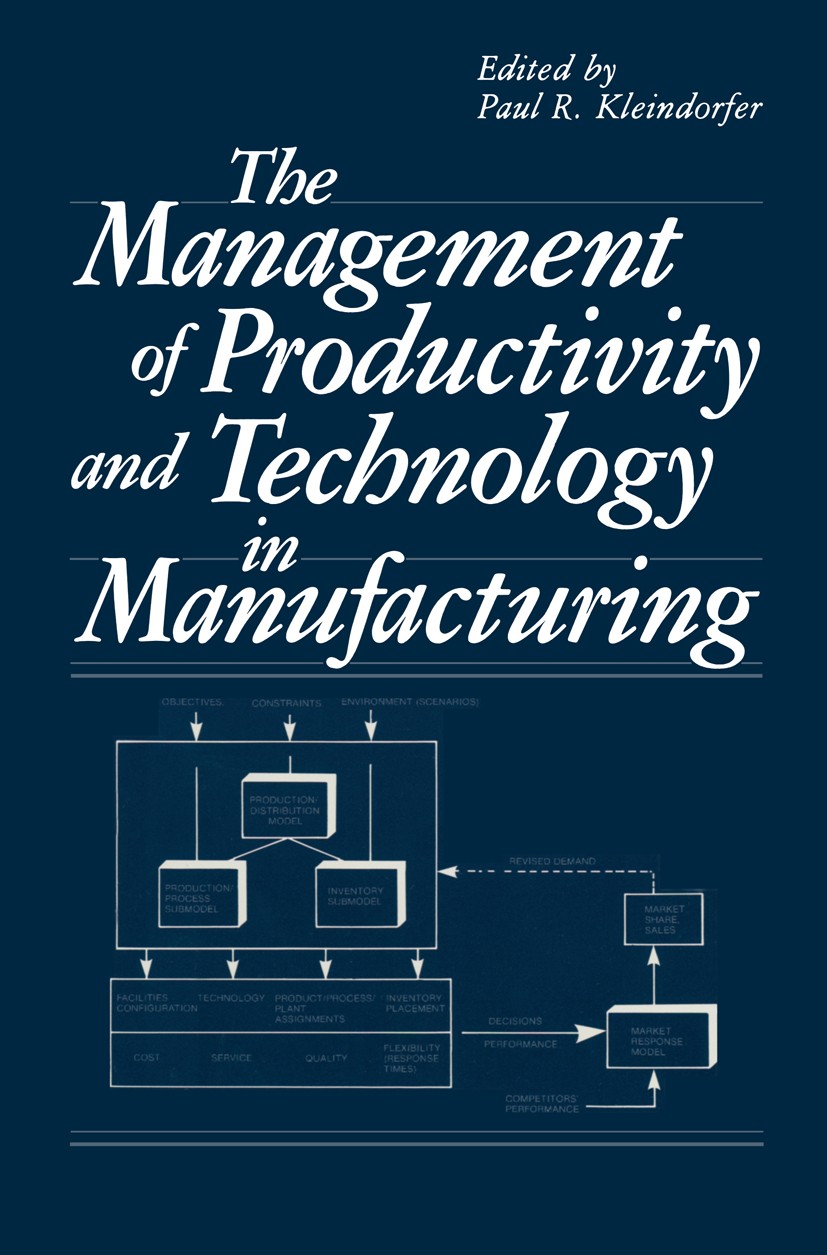 Titlebook: The Management of Productivity and Technology in Manufacturing; Paul R. Kleindorfer Book 1985 Plenum Press, New York 1985 Innovation.Manag Titlebook: The Management of Productivity and Technology in Manufacturing; Paul R. Kleindorfer Book 1985 Plenum Press, New York 1985 Innovation.Manag