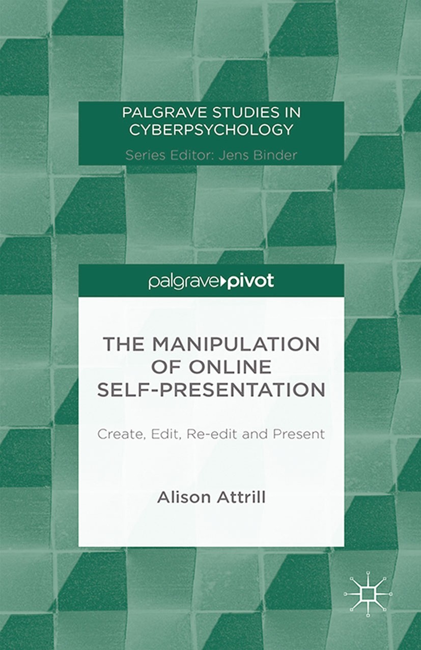 Titlebook: The Manipulation of Online Self-Presentation; Create, Edit, Re-edi Alison Attrill Book 2015 Palgrave Macmillan, a division of Macmillan Pub Titlebook: The Manipulation of Online Self-Presentation; Create, Edit, Re-edi Alison Attrill Book 2015 Palgrave Macmillan, a division of Macmillan Pub