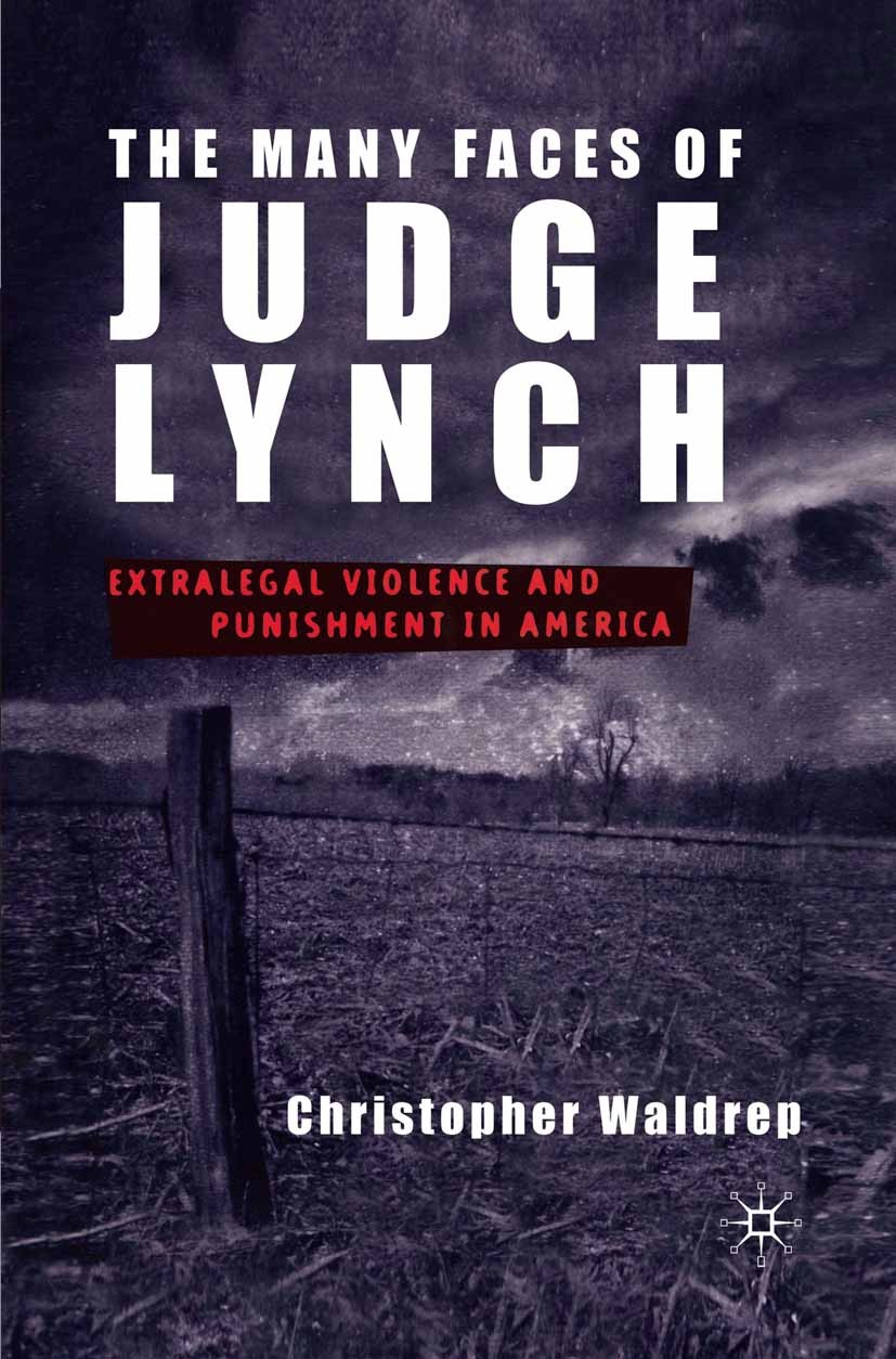Titlebook: The Many Faces of Judge Lynch; Extralegal Violence Christopher Waldrep Book 2002 Palgrave Macmillan, a division of Nature America Inc. 200 Titlebook: The Many Faces of Judge Lynch; Extralegal Violence Christopher Waldrep Book 2002 Palgrave Macmillan, a division of Nature America Inc. 200