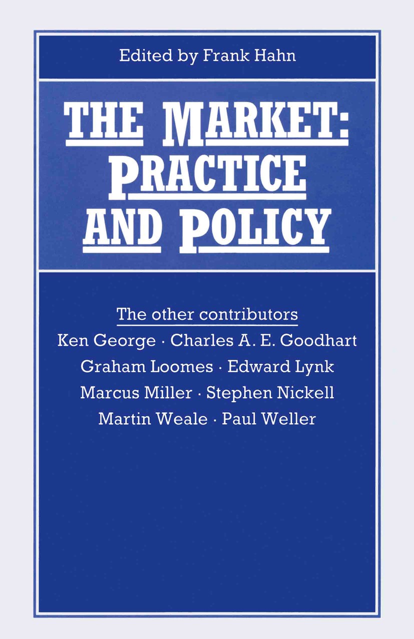 Titlebook: The Market; Practice and Policy Frank Hahn (Professor of Economics) Book 1992 Palgrave Macmillan, a division of Macmillan Publishers Limite Titlebook: The Market; Practice and Policy Frank Hahn (Professor of Economics) Book 1992 Palgrave Macmillan, a division of Macmillan Publishers Limite