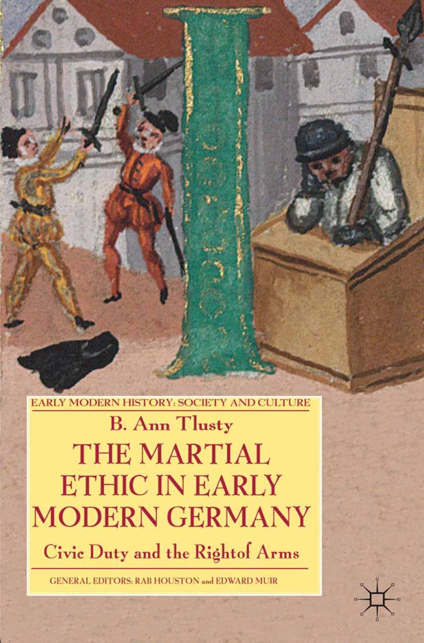 Titlebook: The Martial Ethic in Early Modern Germany; Civic Duty and the R B. Ann Tlusty Book 2011 Palgrave Macmillan, a division of Macmillan Publish Titlebook: The Martial Ethic in Early Modern Germany; Civic Duty and the R B. Ann Tlusty Book 2011 Palgrave Macmillan, a division of Macmillan Publish
