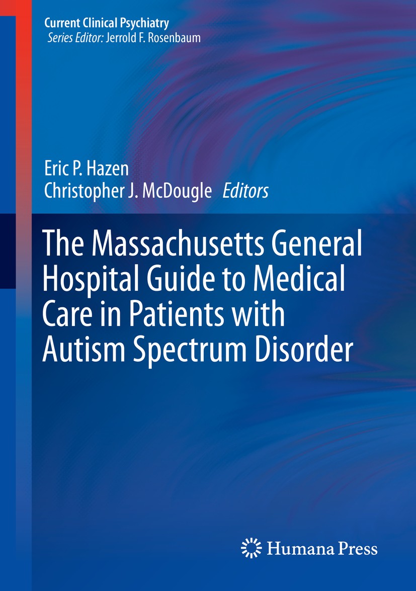 Titlebook: The Massachusetts General Hospital Guide to Medical Care in Patients with Autism Spectrum Disorder; Eric P. Hazen,Christopher J. McDougle Titlebook: The Massachusetts General Hospital Guide to Medical Care in Patients with Autism Spectrum Disorder; Eric P. Hazen,Christopher J. McDougle