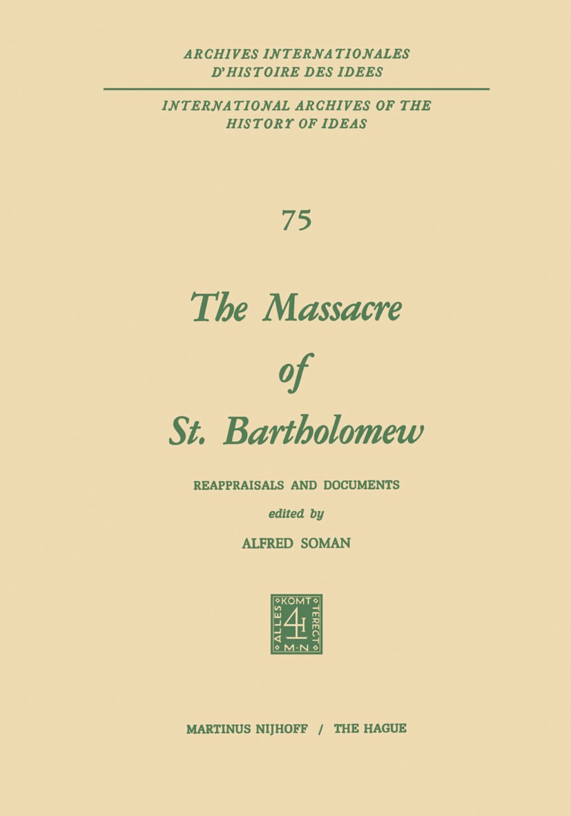 Titlebook: The Massacre of St. Bartholomew; Reappraisals and Doc Alfred Soman Book 1974 Martinus Nijhoff, The Hague, Netherlands 1974 Civil War.Europe Titlebook: The Massacre of St. Bartholomew; Reappraisals and Doc Alfred Soman Book 1974 Martinus Nijhoff, The Hague, Netherlands 1974 Civil War.Europe